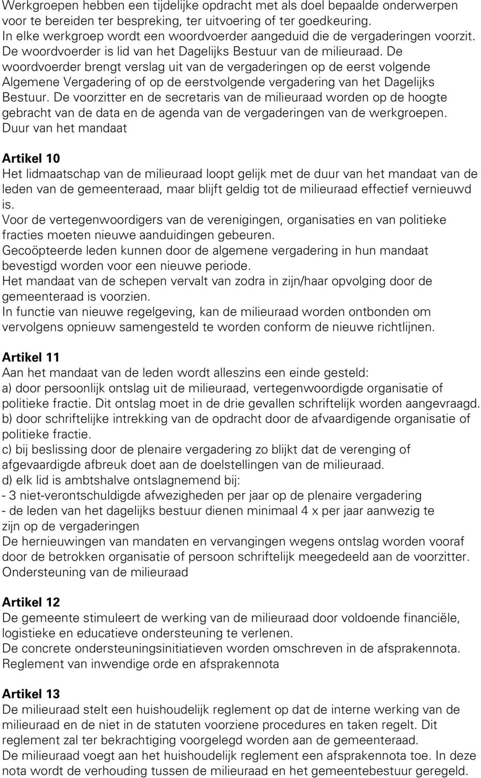 De woordvoerder brengt verslag uit van de vergaderingen op de eerst volgende Algemene Vergadering of op de eerstvolgende vergadering van het Dagelijks Bestuur.