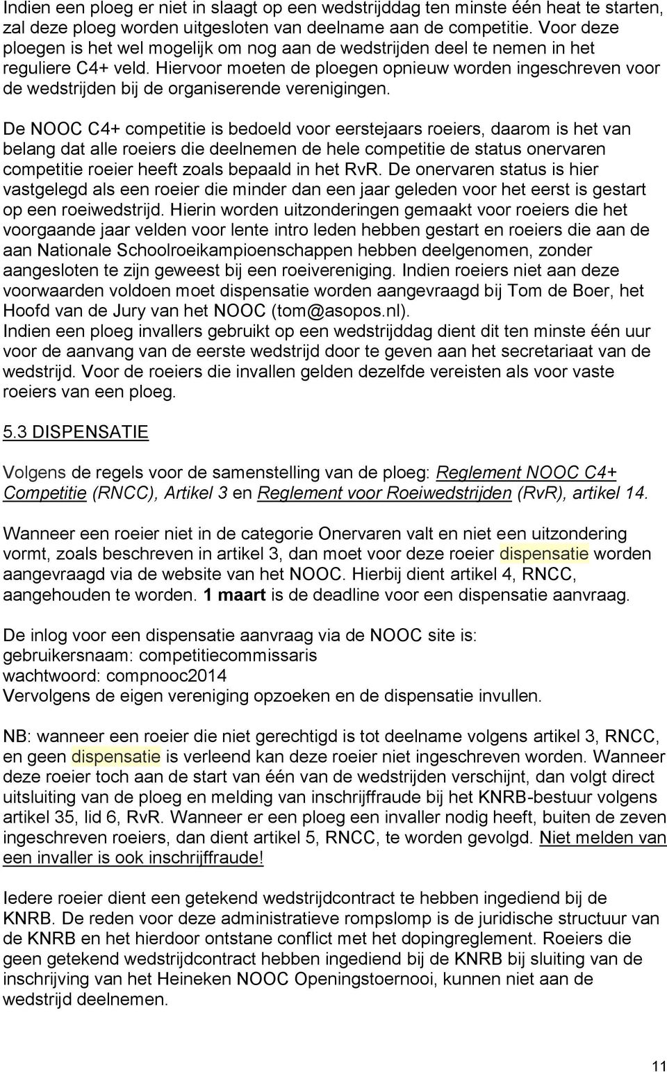 Hiervoor moeten de ploegen opnieuw worden ingeschreven voor de wedstrijden bij de organiserende verenigingen.