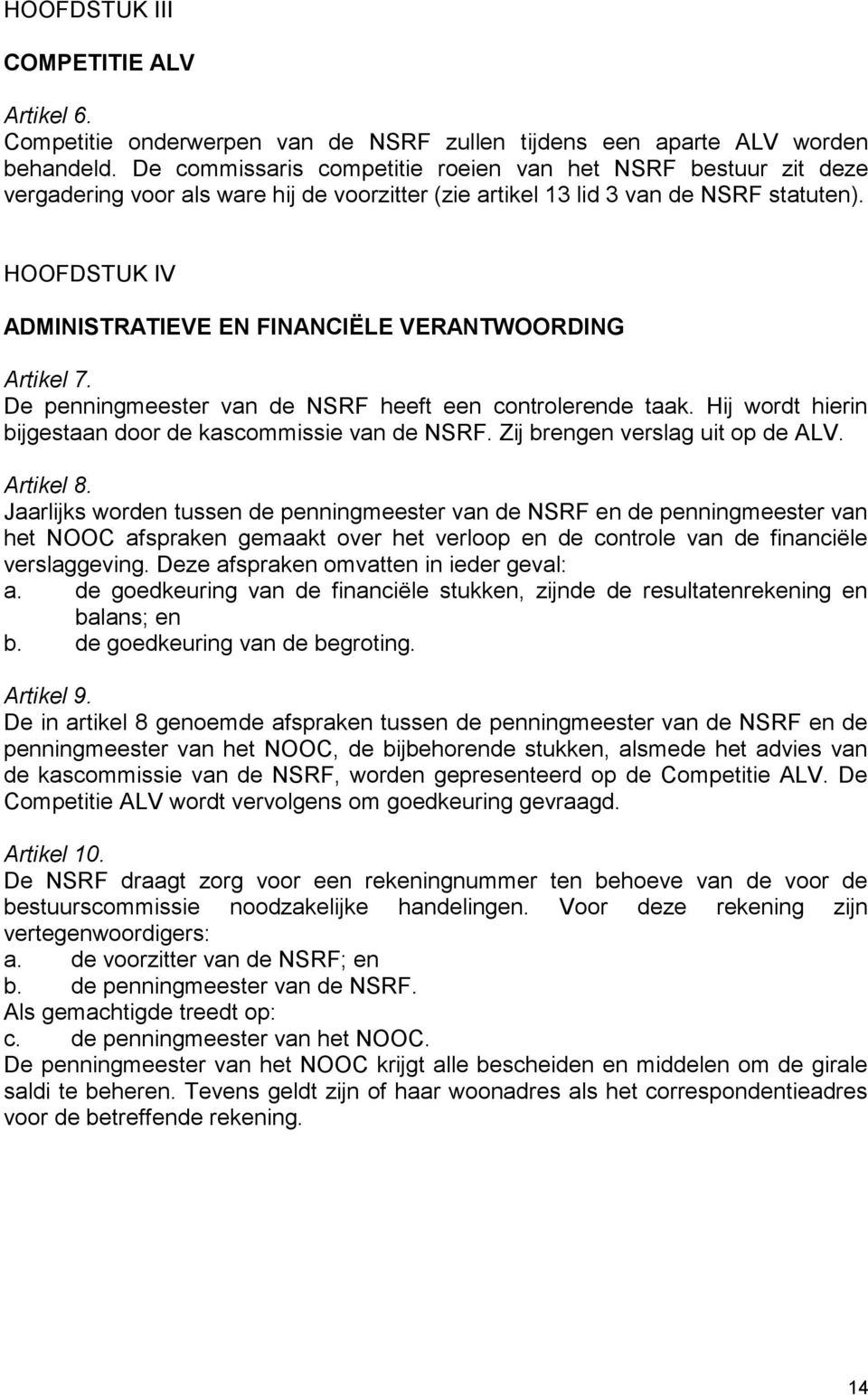 HOOFDSTUK IV ADMINISTRATIEVE EN FINANCIËLE VERANTWOORDING Artikel 7. De penningmeester van de NSRF heeft een controlerende taak. Hij wordt hierin bijgestaan door de kascommissie van de NSRF.