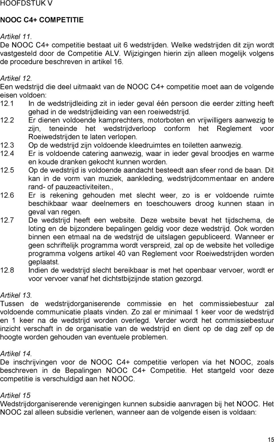 1 In de wedstrijdleiding zit in ieder geval één persoon die eerder zitting heeft gehad in de wedstrijdleiding van een roeiwedstrijd. 12.