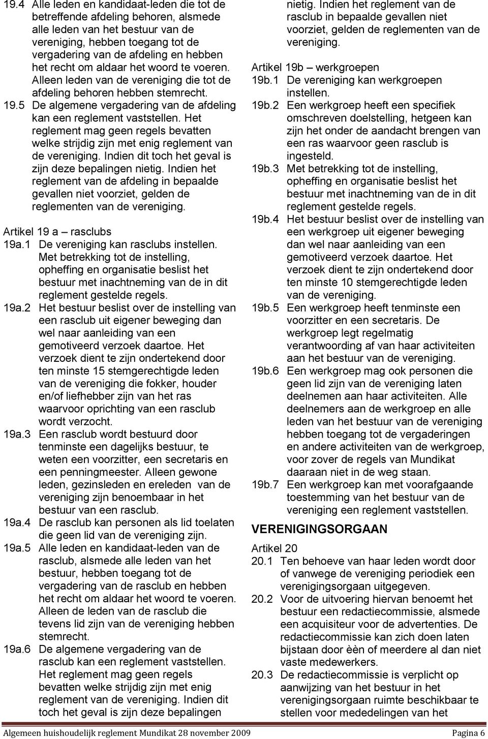 Het reglement mag geen regels bevatten welke strijdig zijn met enig reglement van de vereniging. Indien dit toch het geval is zijn deze bepalingen nietig.