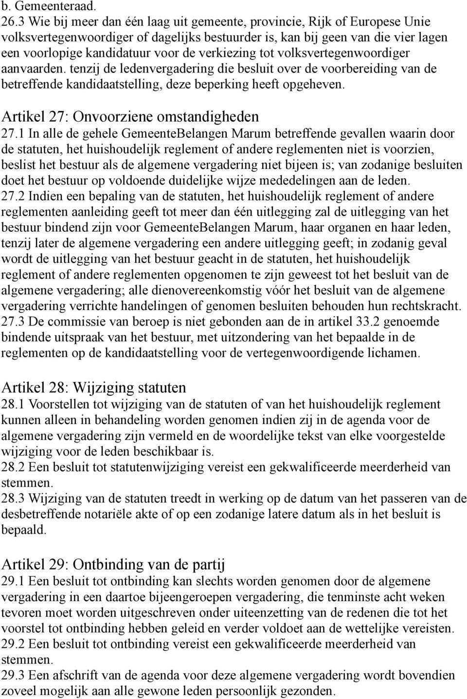 verkiezing tot volksvertegenwoordiger aanvaarden. tenzij de ledenvergadering die besluit over de voorbereiding van de betreffende kandidaatstelling, deze beperking heeft opgeheven.