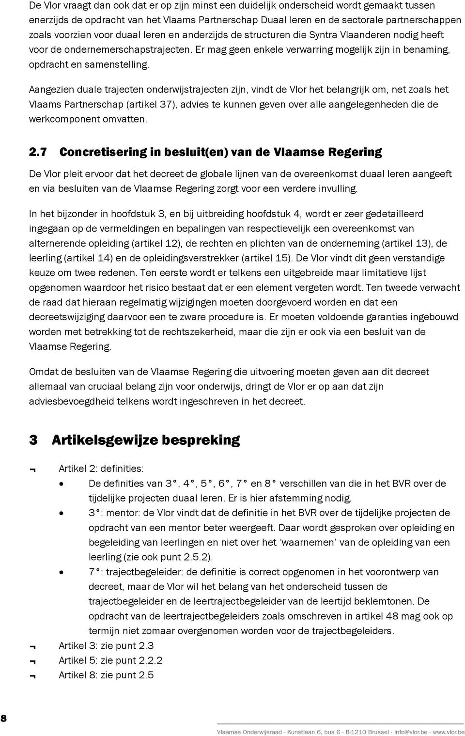 Aangezien duale trajecten onderwijstrajecten zijn, vindt de Vlor het belangrijk om, net zoals het Vlaams Partnerschap (artikel 37), advies te kunnen geven over alle aangelegenheden die de