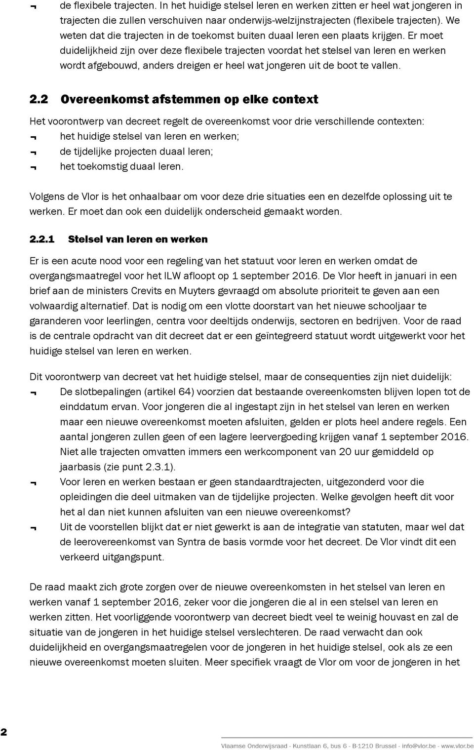 Er moet duidelijkheid zijn over deze flexibele trajecten voordat het stelsel van leren en werken wordt afgebouwd, anders dreigen er heel wat jongeren uit de boot te vallen. 2.