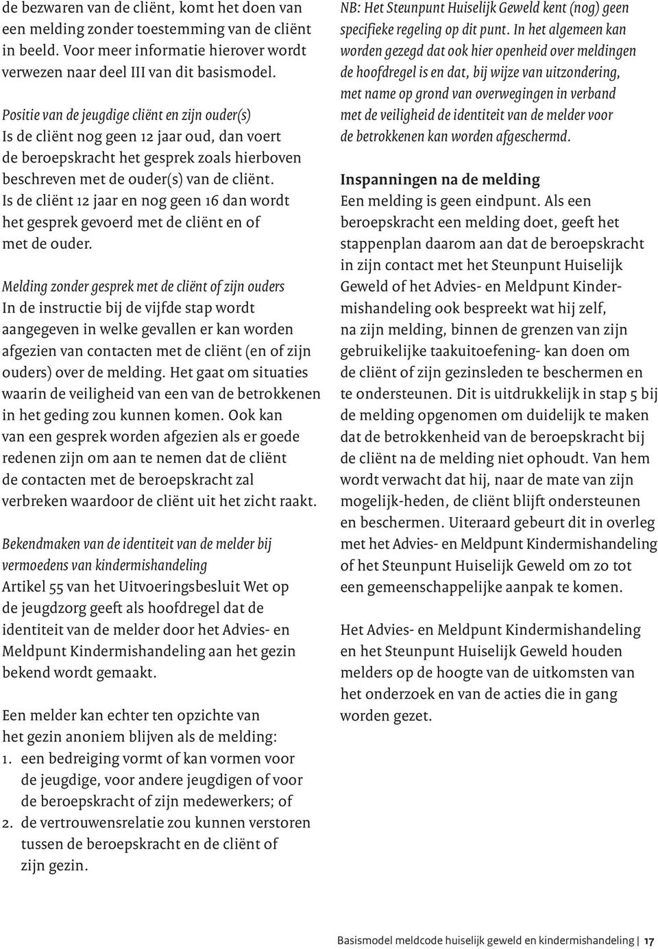 Is de cliënt 12 jaar en nog geen 16 dan wordt het gesprek gevoerd met de cliënt en of met de ouder.