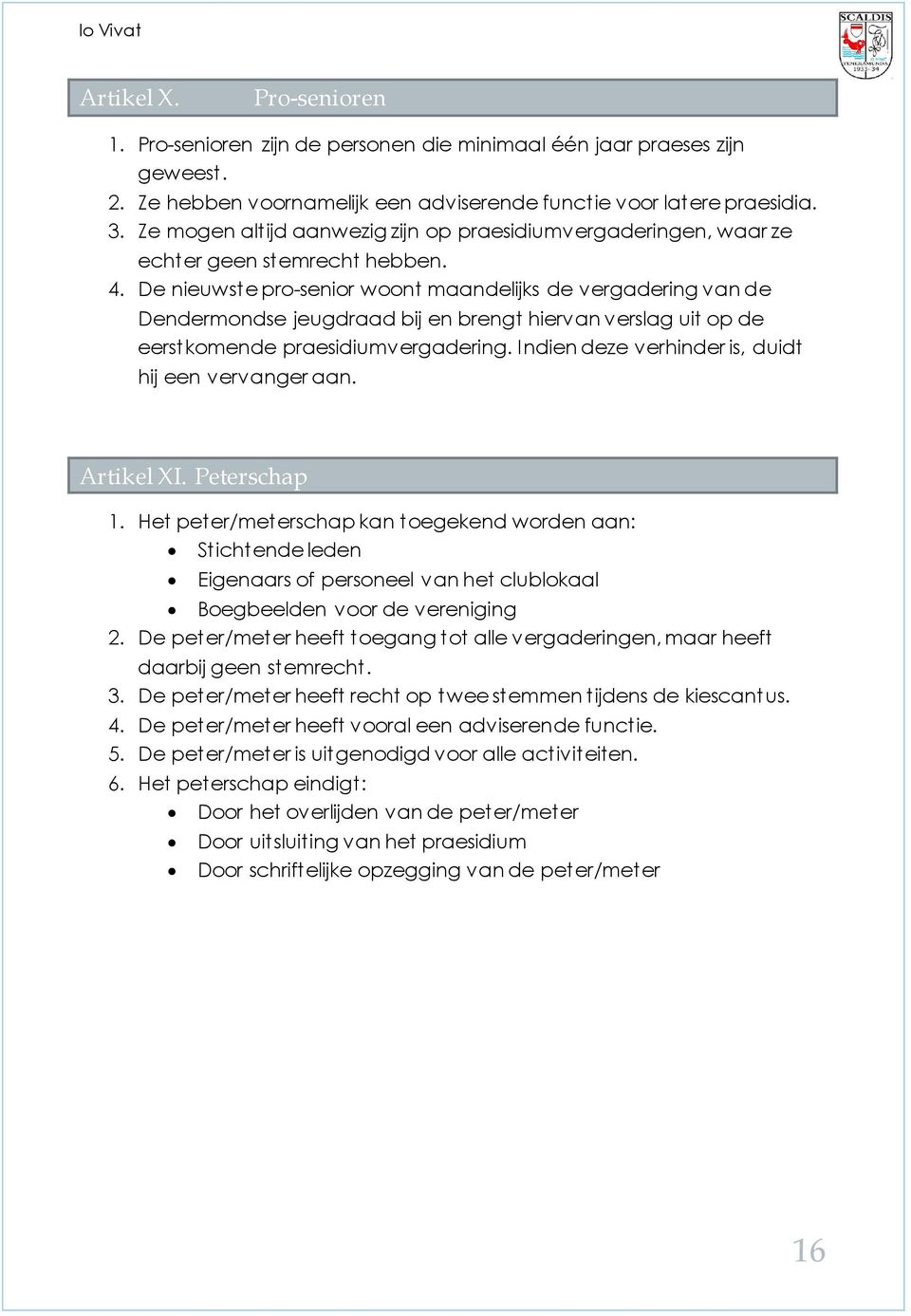 De nieuwste pro-senior woont maandelijks de vergadering van de Dendermondse jeugdraad bij en brengt hiervan verslag uit op de eerstkomende praesidiumvergadering.