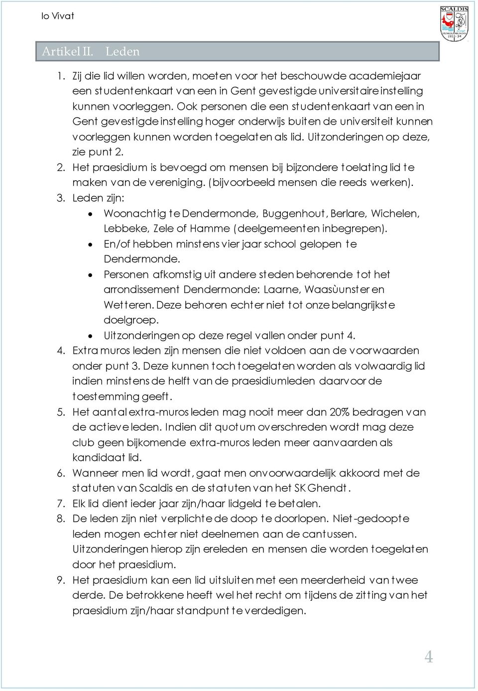 2. Het praesidium is bevoegd om mensen bij bijzondere toelating lid te maken van de vereniging. (bijvoorbeeld mensen die reeds werken). 3.