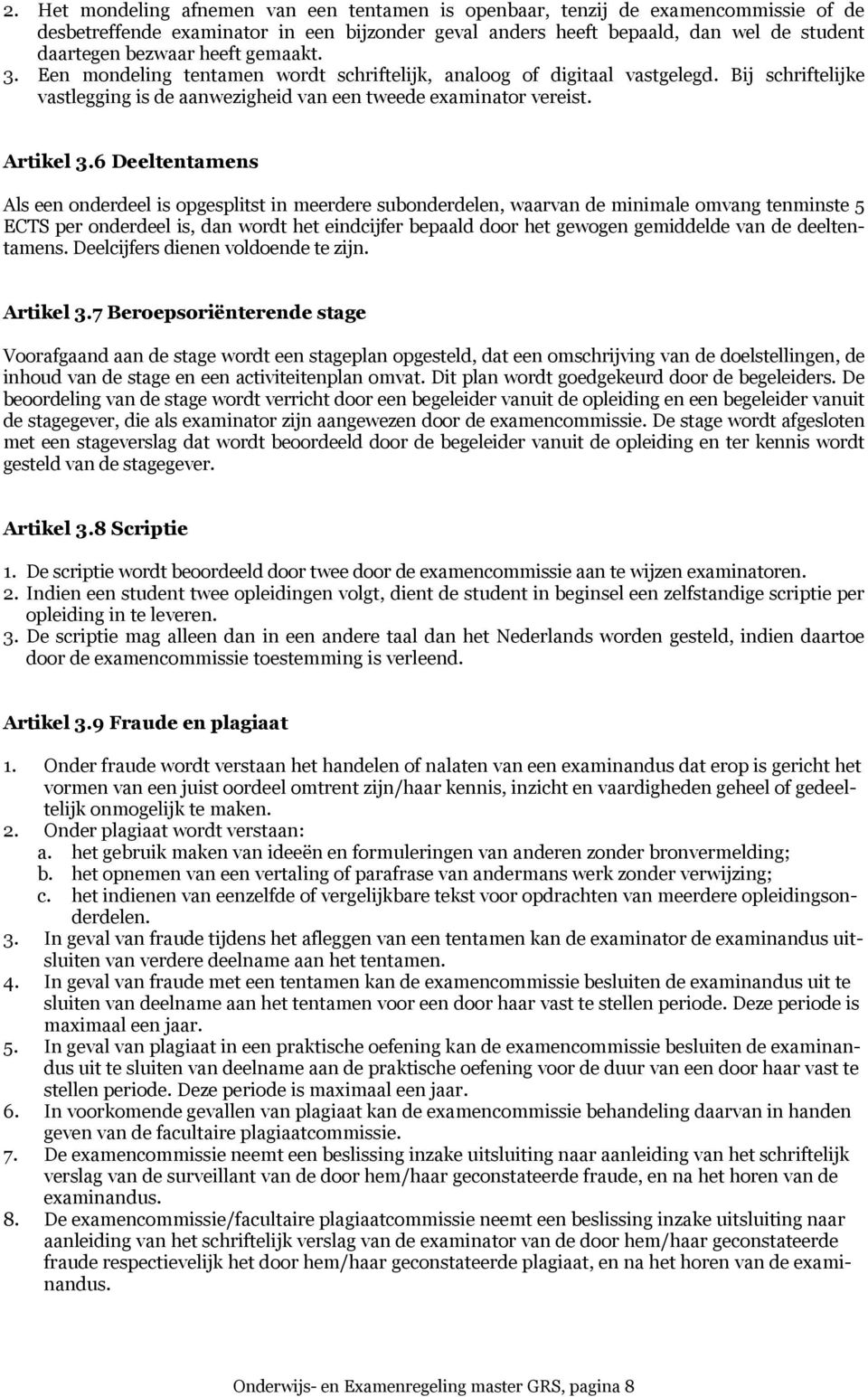 6 Deeltentamens Als een onderdeel is opgesplitst in meerdere subonderdelen, waarvan de minimale omvang tenminste 5 ECTS per onderdeel is, dan wordt het eindcijfer bepaald door het gewogen gemiddelde