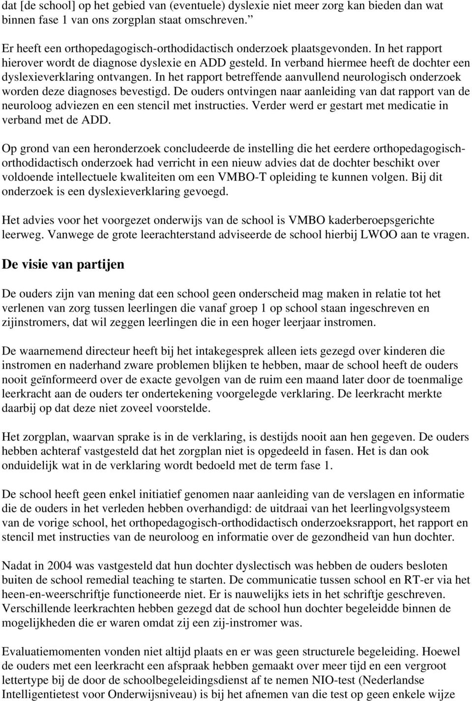 In verband hiermee heeft de dochter een dyslexieverklaring ontvangen. In het rapport betreffende aanvullend neurologisch onderzoek worden deze diagnoses bevestigd.