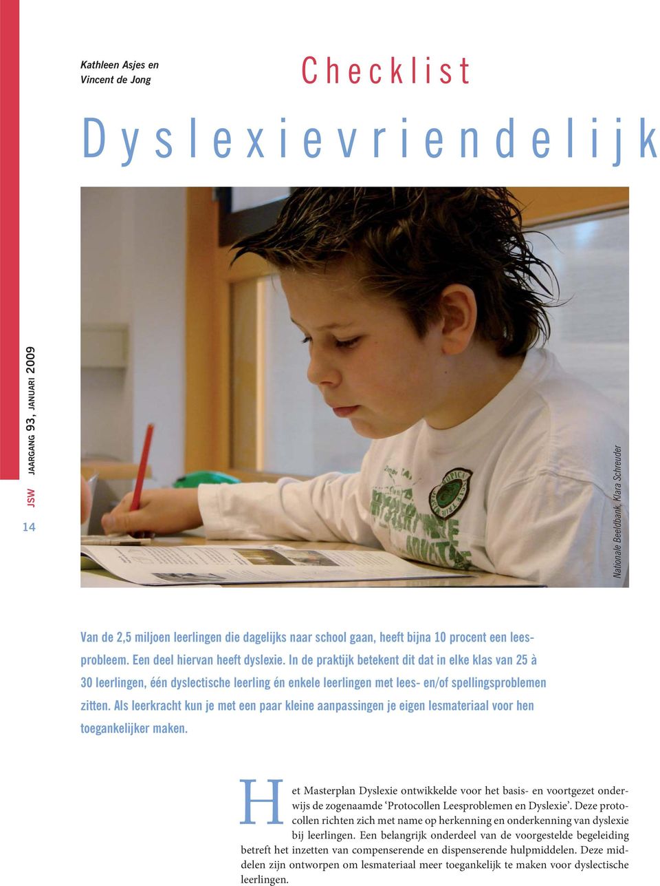 In de praktijk betekent dit dat in elke klas van 25 à 30 leerlingen, één dyslectische leerling én enkele leerlingen met lees- en/of spellings problemen zitten.