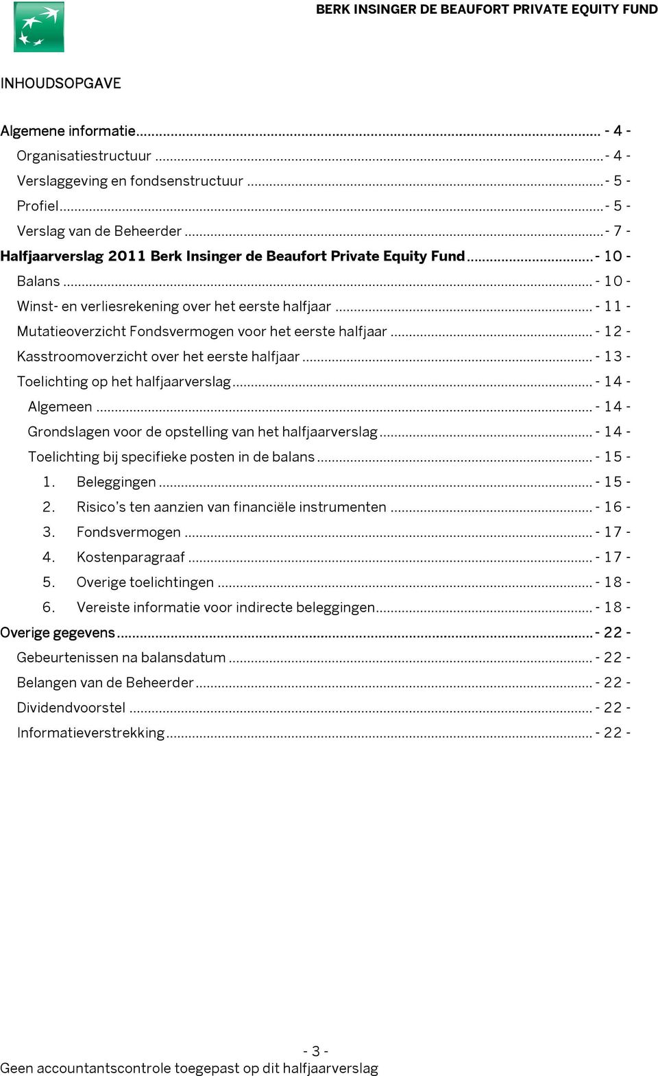 .. - 11 - Mutatieoverzicht Fondsvermogen voor het eerste halfjaar... - 12 - Kasstroomoverzicht over het eerste halfjaar... - 13 - Toelichting op het halfjaarverslag... - 14 - Algemeen.