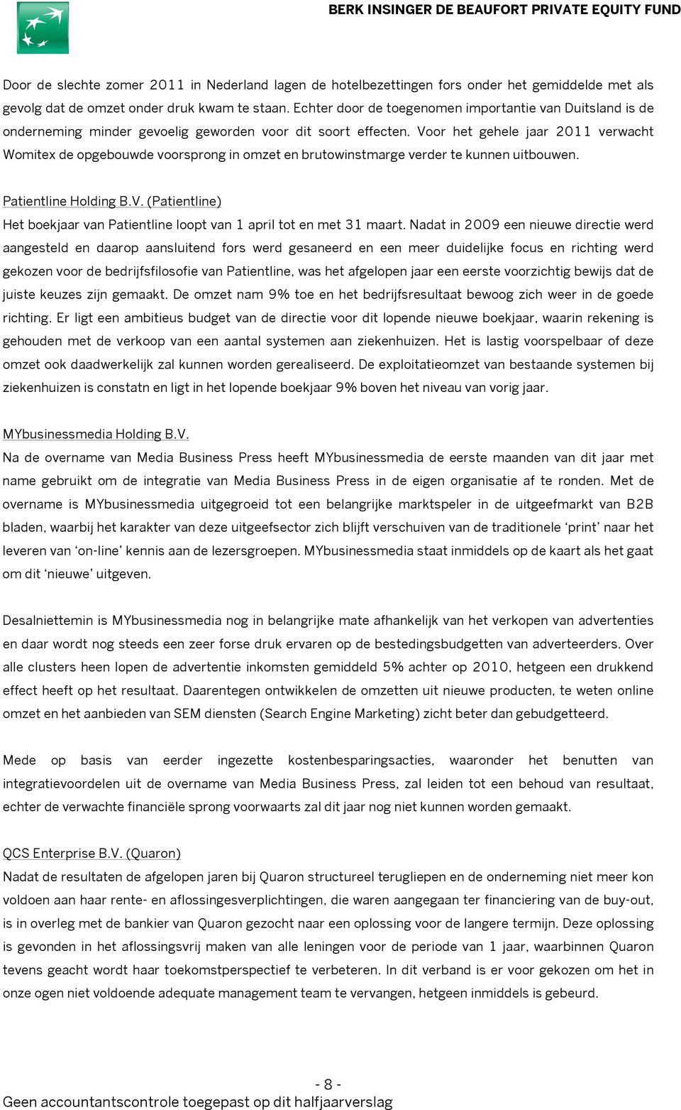 Voor het gehele jaar 2011 verwacht Womitex de opgebouwde voorsprong in omzet en brutowinstmarge verder te kunnen uitbouwen. Patientline Holding B.V. (Patientline) Het boekjaar van Patientline loopt van 1 april tot en met 31 maart.