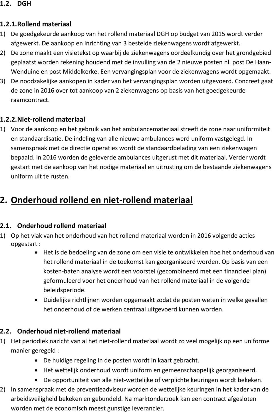 2) De zone maakt een visietekst op waarbij de ziekenwagens oordeelkundig over het grondgebied geplaatst worden rekening houdend met de invulling van de 2 nieuwe posten nl.