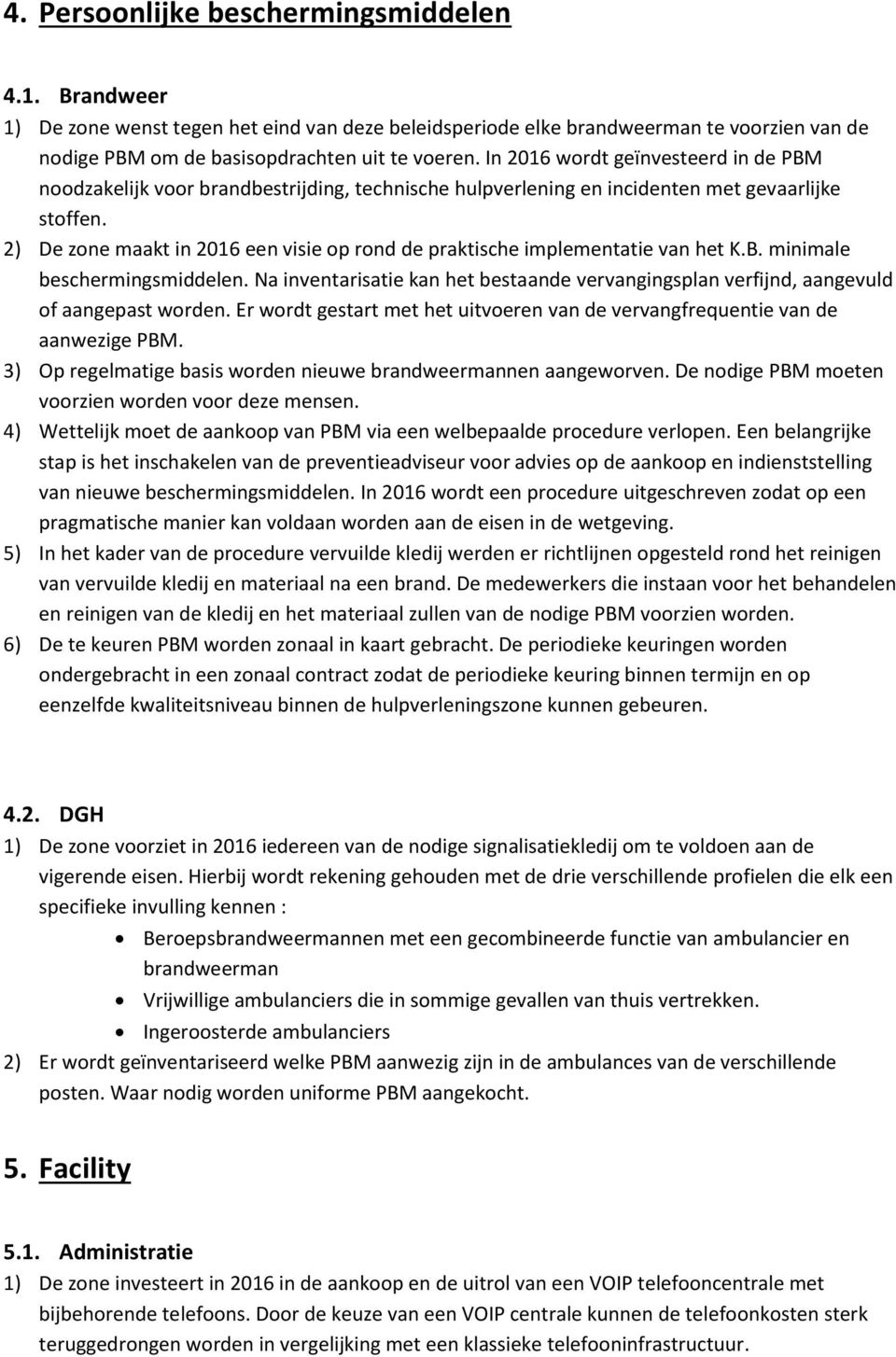 2) De zone maakt in 2016 een visie op rond de praktische implementatie van het K.B. minimale beschermingsmiddelen.