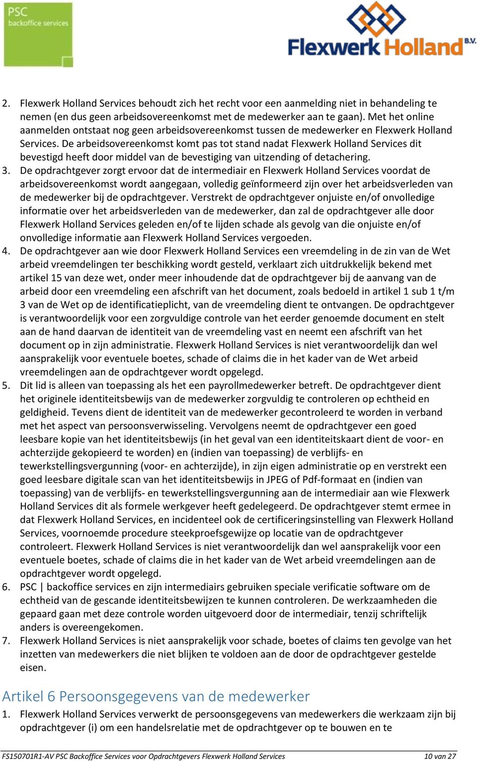 De arbeidsovereenkomst komt pas tot stand nadat Flexwerk Holland Services dit bevestigd heeft door middel van de bevestiging van uitzending of detachering. 3.