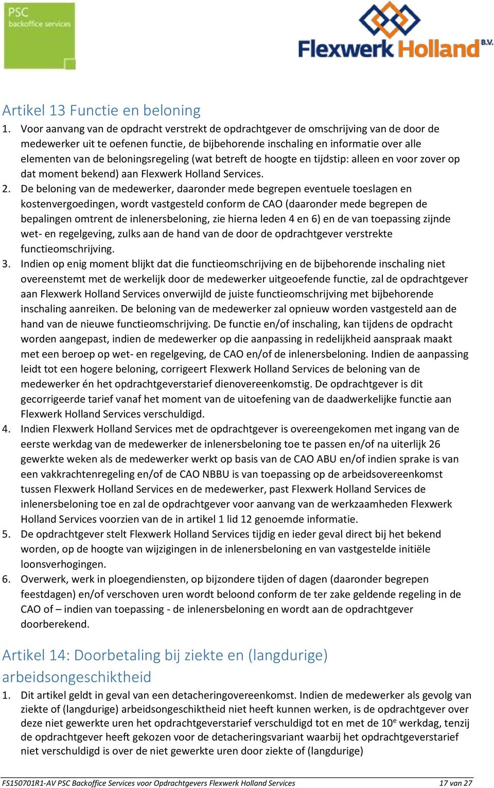 beloningsregeling (wat betreft de hoogte en tijdstip: alleen en voor zover op dat moment bekend) aan Flexwerk Holland Services. 2.