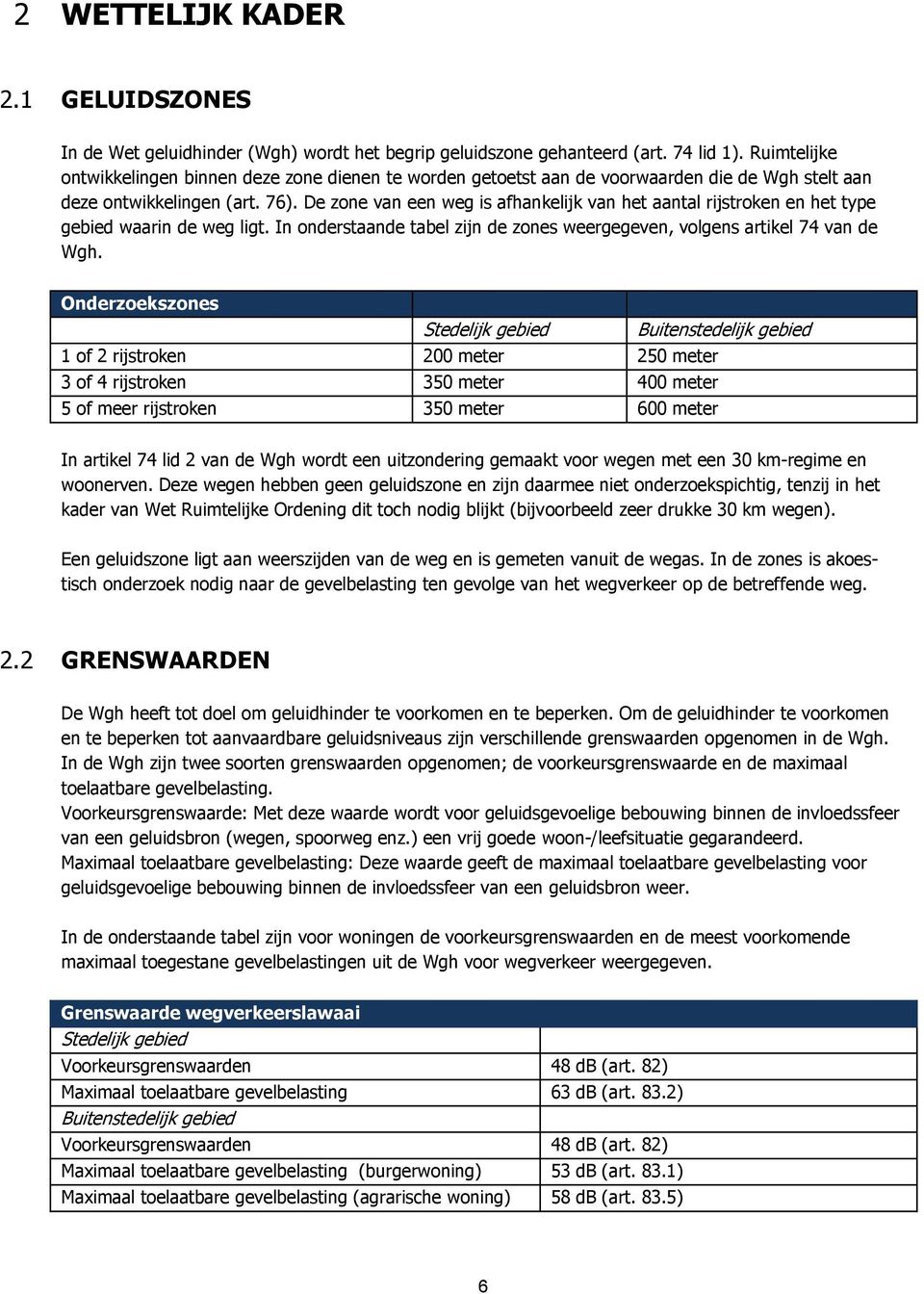 De zone van een weg is afhankelijk van het aantal rijstroken en het type gebied waarin de weg ligt. In onderstaande tabel zijn de zones weergegeven, volgens artikel 74 van de Wgh.