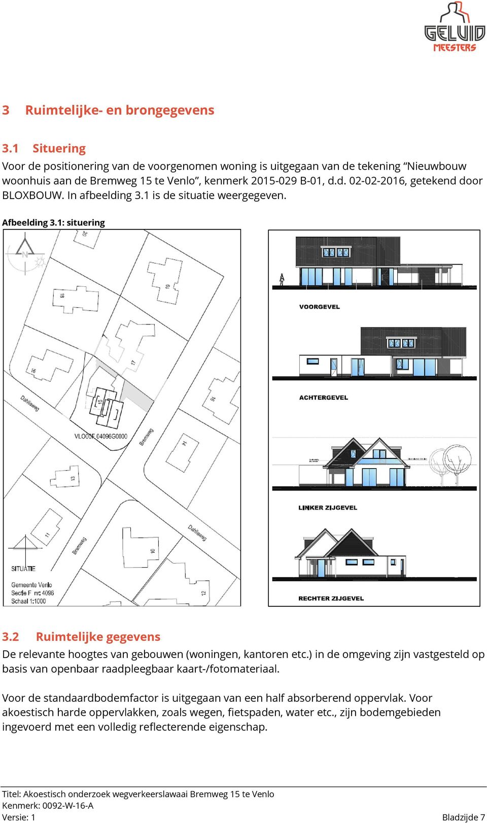 ) in de omgeving zijn vastgesteld op basis van openbaar raadpleegbaar kaart-/fotomateriaal. Voor de standaardbodemfactor is uitgegaan van een half absorberend oppervlak.