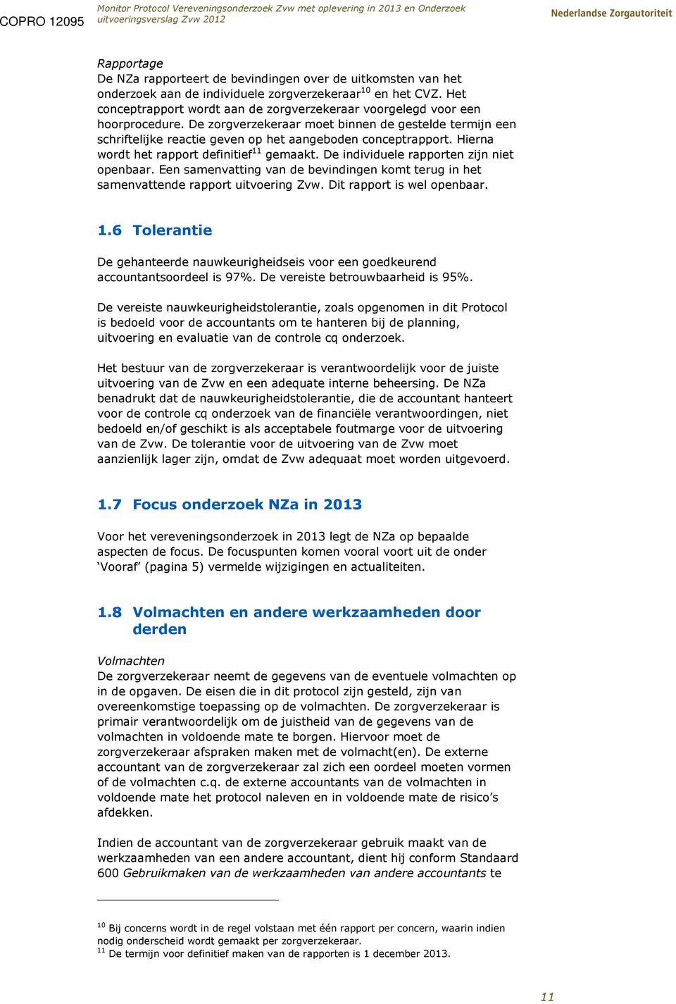 Hierna wordt het rapport definitief 11 gemaakt. De individuele rapporten zijn niet openbaar. Een samenvatting van de bevindingen komt terug in het samenvattende rapport uitvoering Zvw.