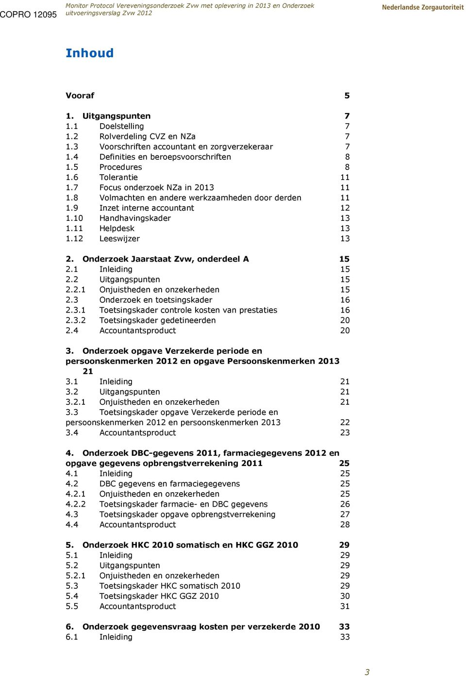 Onderzoek Jaarstaat Zvw, onderdeel A 15 2.1 Inleiding 15 2.2 Uitgangspunten 15 2.2.1 Onjuistheden en onzekerheden 15 2.3 Onderzoek en toetsingskader 16 2.3.1 Toetsingskader controle kosten van prestaties 16 2.