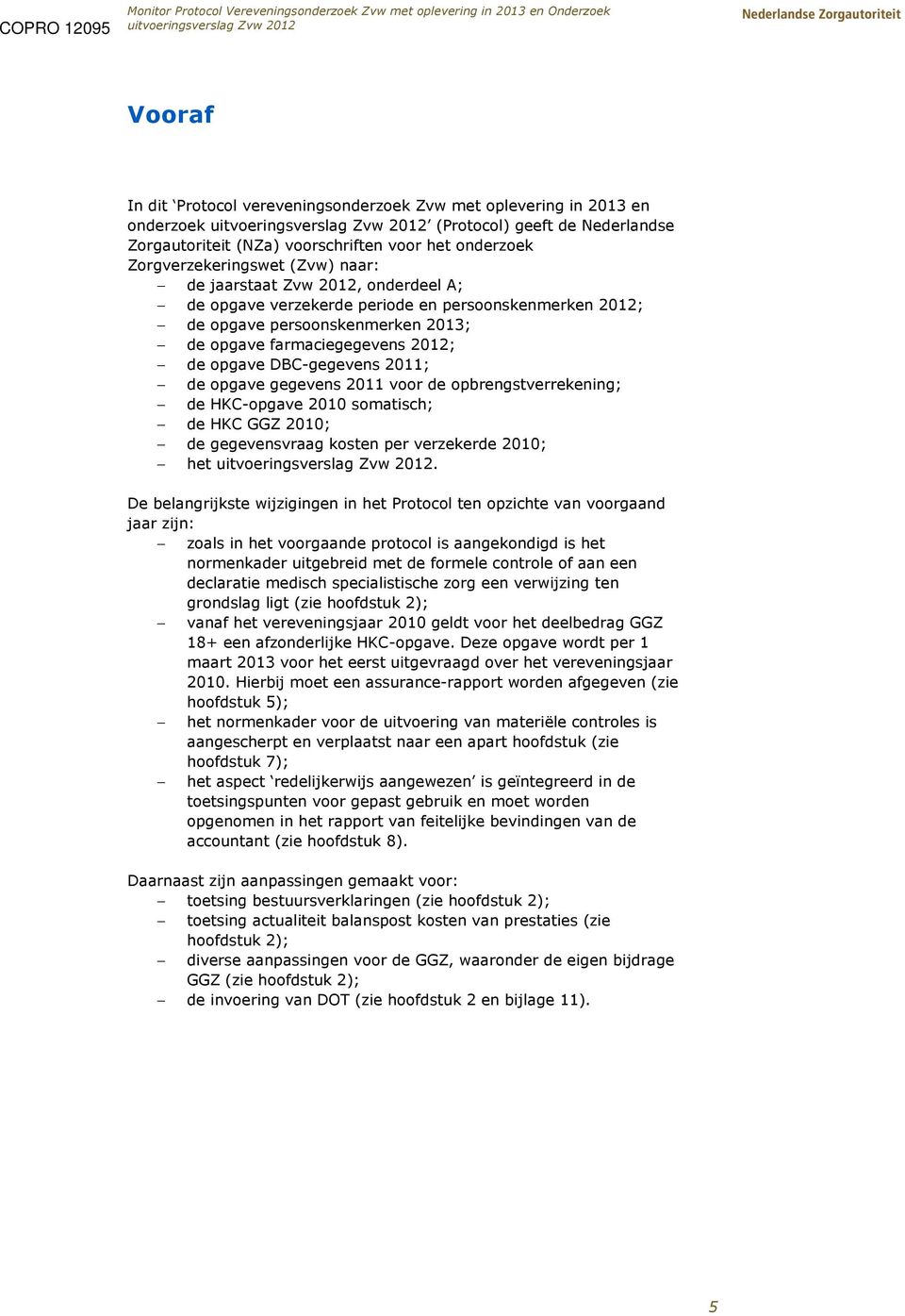 opgave gegevens 2011 voor de opbrengstverrekening; de HKC-opgave 2010 somatisch; de HKC GGZ 2010; de gegevensvraag kosten per verzekerde 2010; het.