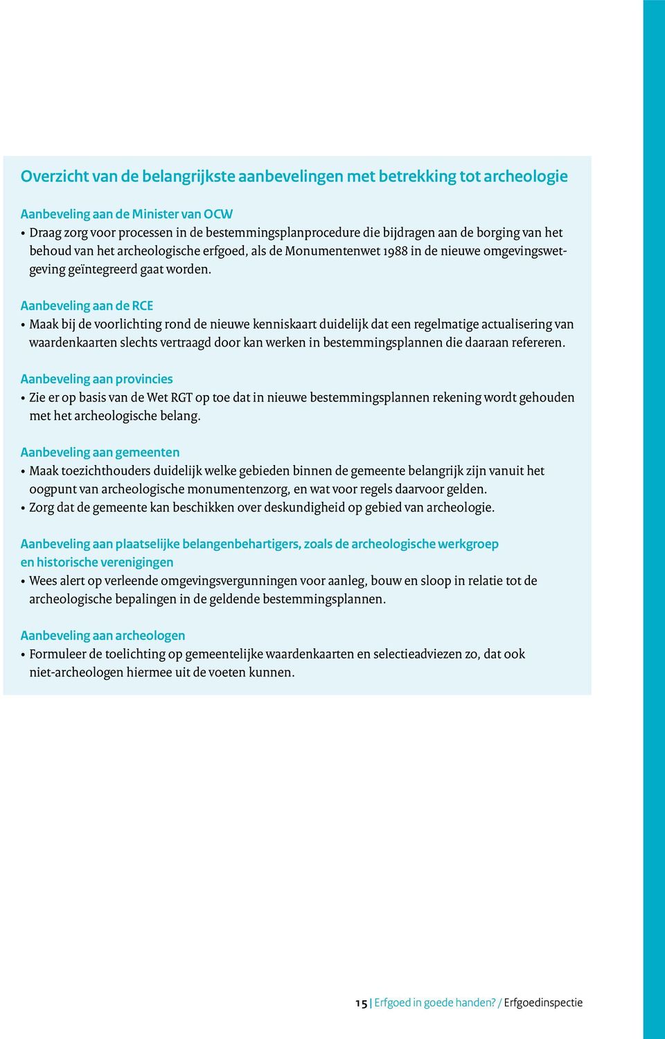 Aanbeveling aan de RCE Maak bij de voorlichting rond de nieuwe kenniskaart duidelijk dat een regelmatige actualisering van waardenkaarten slechts vertraagd door kan werken in bestemmingsplannen die