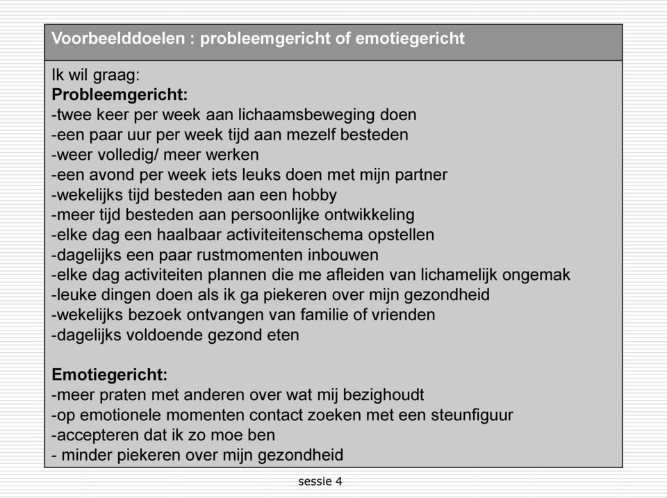 haalbaar activiteitenschema opstellen -dagelijks een paar rustmomenten inbouwen -elke dag activiteiten plannen die me afleiden van lichamelijk ongemak -leuke dingen doen als ik ga piekeren over mijn