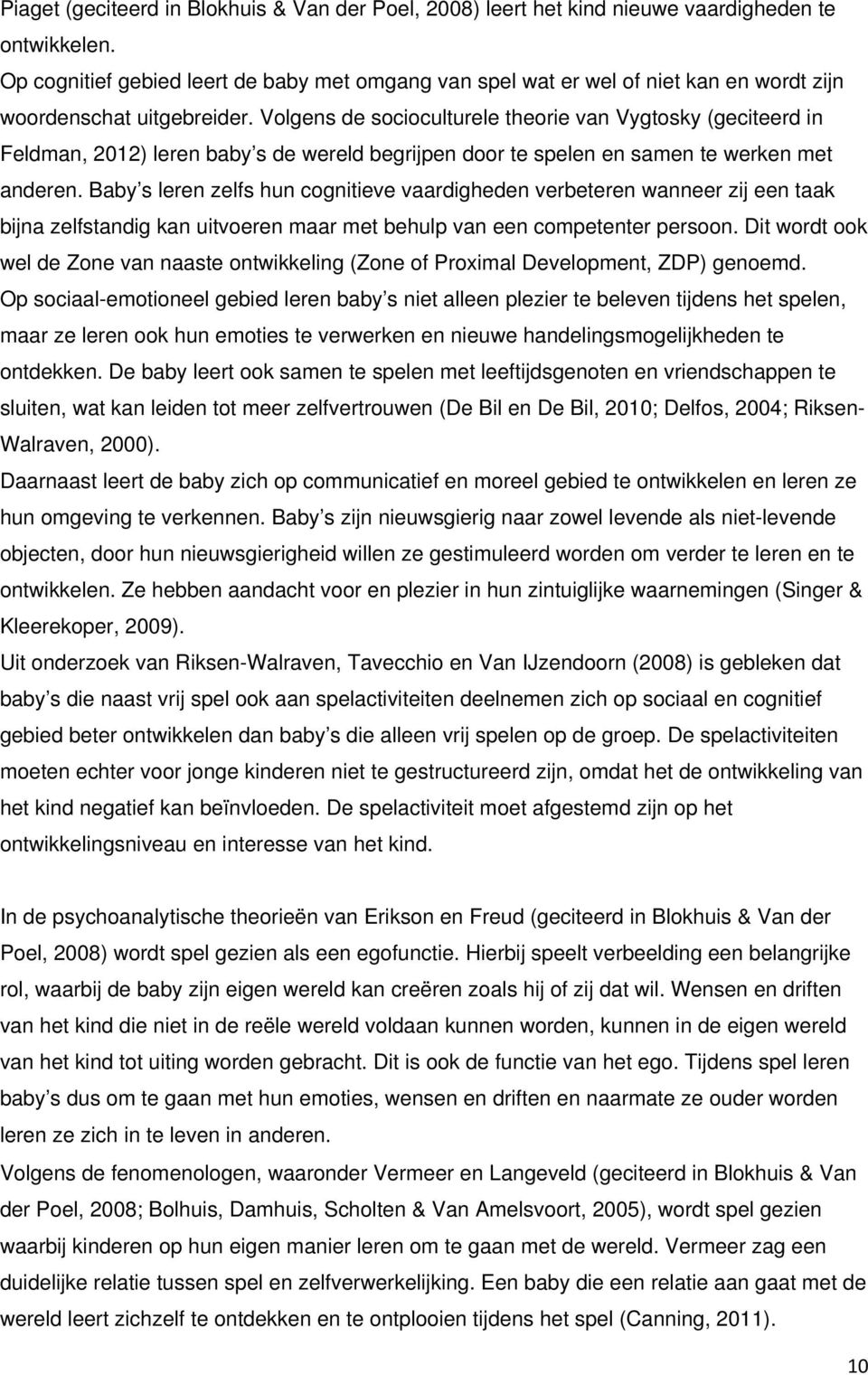 Volgens de socioculturele theorie van Vygtosky (geciteerd in Feldman, 2012) leren baby s de wereld begrijpen door te spelen en samen te werken met anderen.