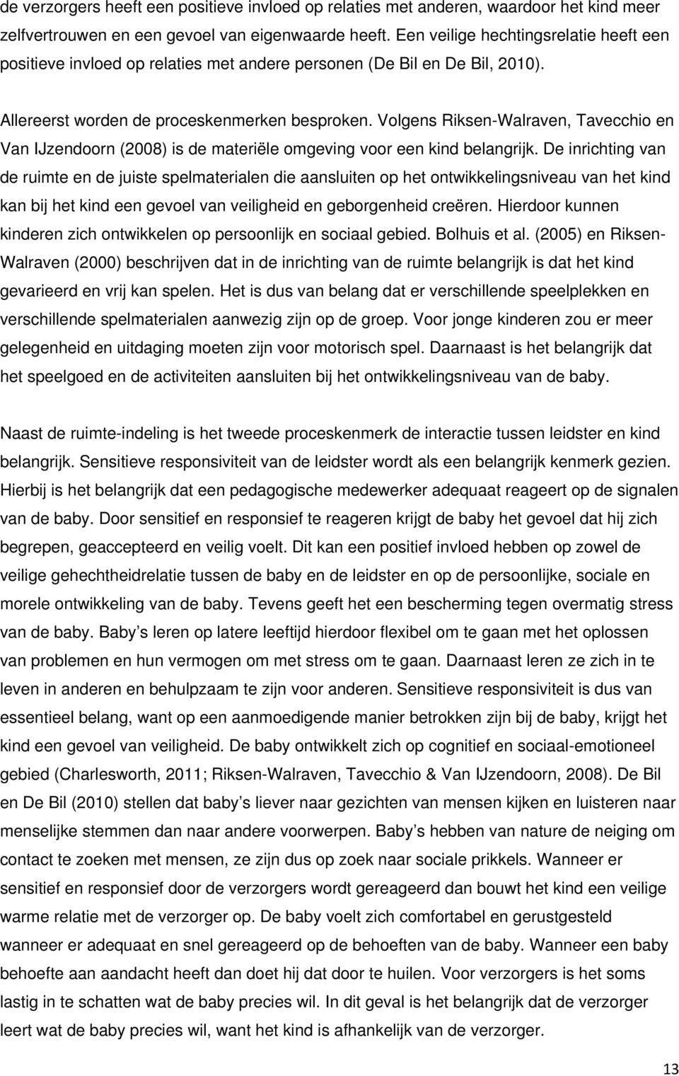 Volgens Riksen-Walraven, Tavecchio en Van IJzendoorn (2008) is de materiële omgeving voor een kind belangrijk.