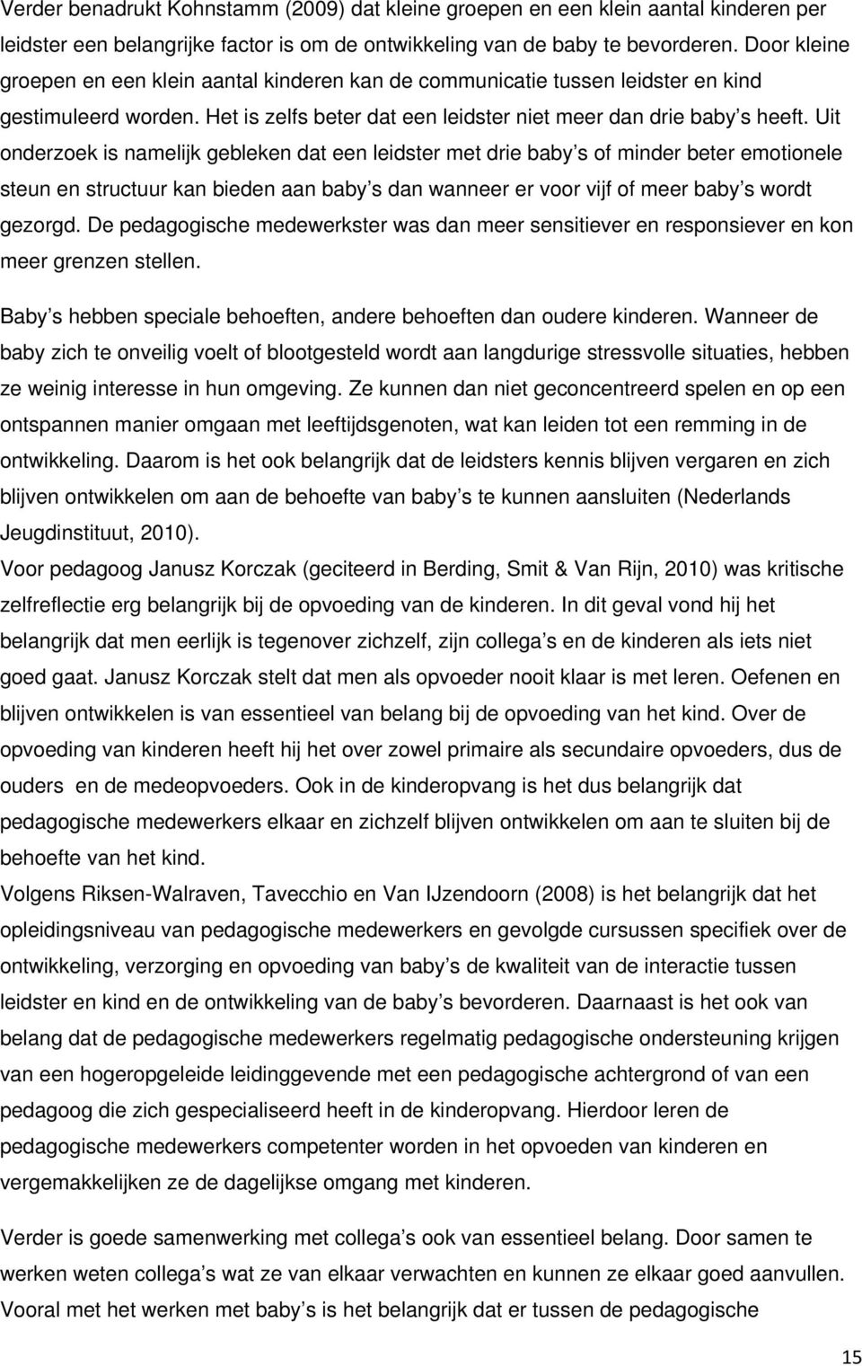 Uit onderzoek is namelijk gebleken dat een leidster met drie baby s of minder beter emotionele steun en structuur kan bieden aan baby s dan wanneer er voor vijf of meer baby s wordt gezorgd.