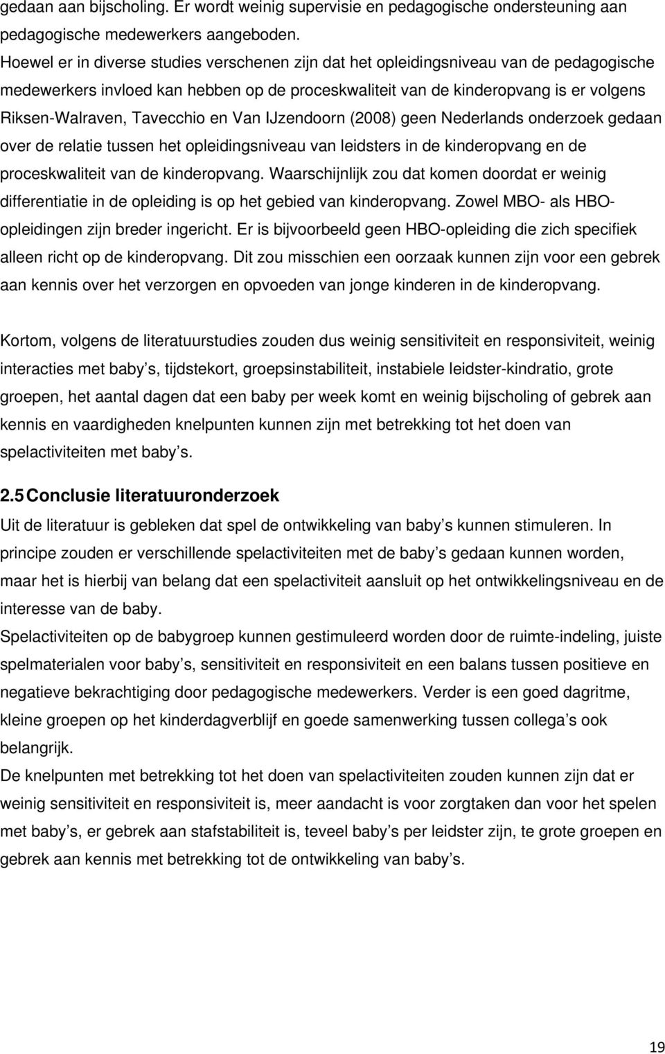 Tavecchio en Van IJzendoorn (2008) geen Nederlands onderzoek gedaan over de relatie tussen het opleidingsniveau van leidsters in de kinderopvang en de proceskwaliteit van de kinderopvang.