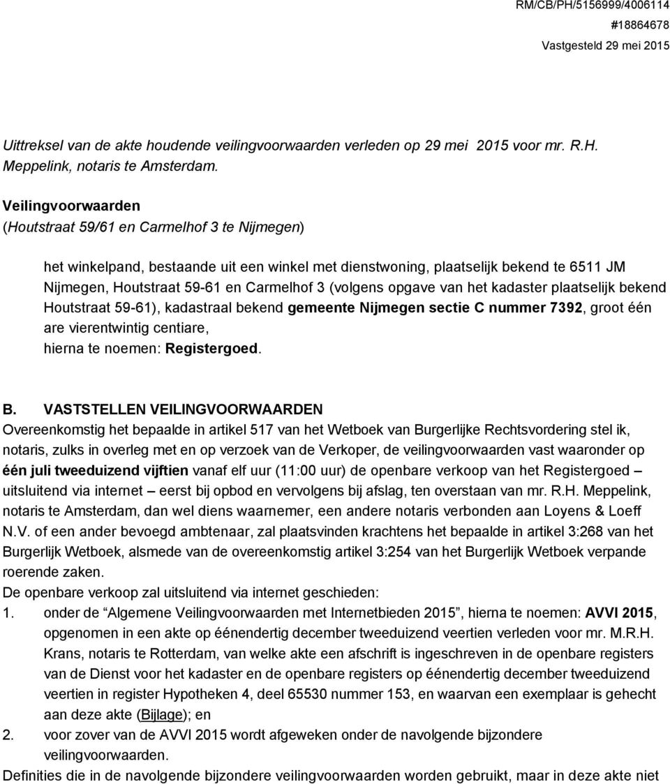 (volgens opgave van het kadaster plaatselijk bekend Houtstraat 59-61), kadastraal bekend gemeente Nijmegen sectie C nummer 7392, groot één are vierentwintig centiare, hierna te noemen: Registergoed.