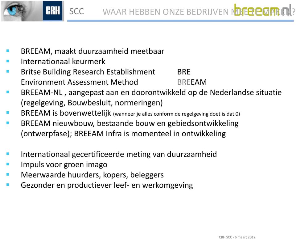 doorontwikkeld op de Nederlandse situatie (regelgeving, Bouwbesluit, normeringen) BREEAM is bovenwettelijk (wanneer je alles conform de regelgeving doet is dat 0)