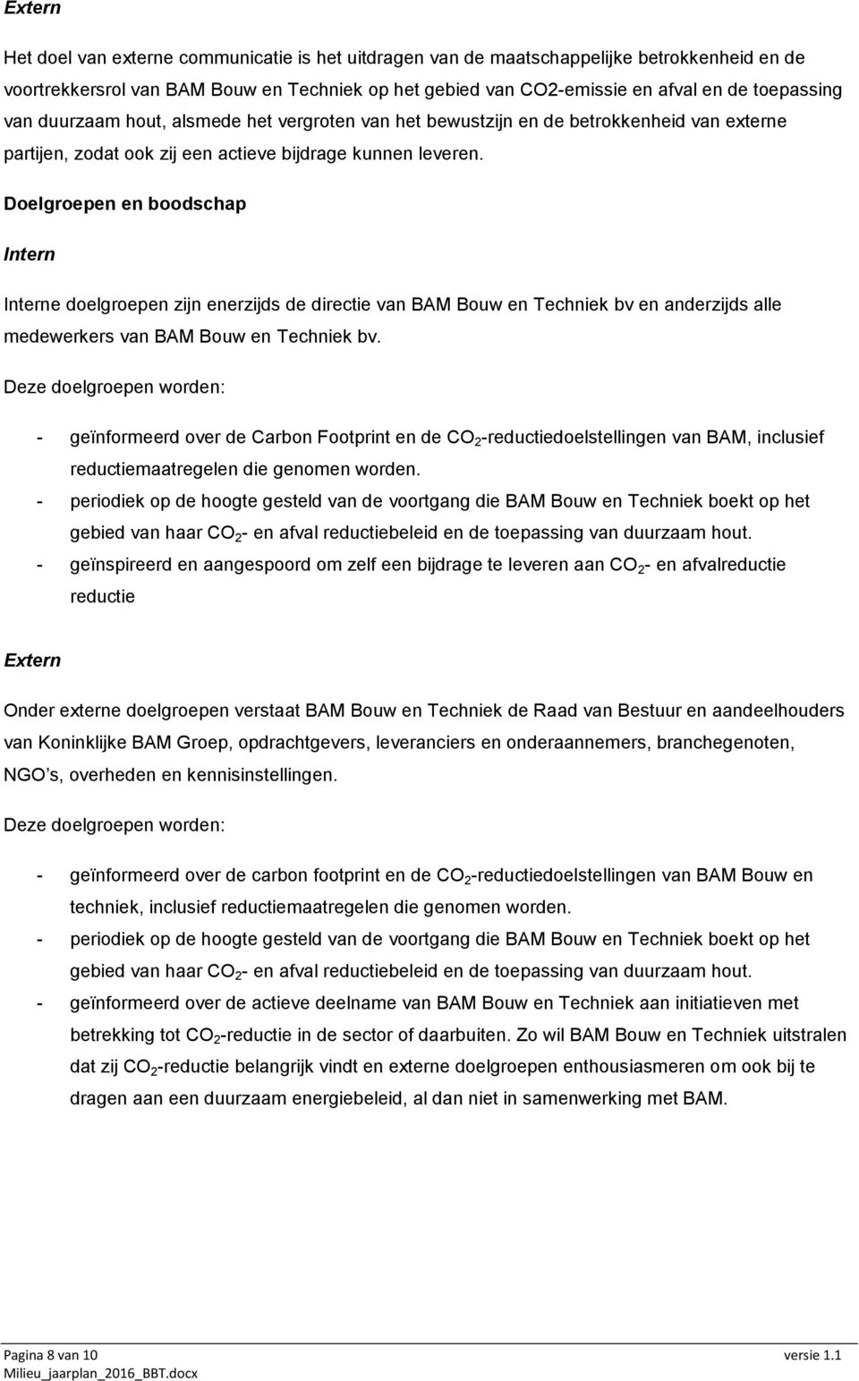 Doelgroepen en boodschap Intern Interne doelgroepen zijn enerzijds de directie van BAM Bouw en Techniek bv en anderzijds alle medewerkers van BAM Bouw en Techniek bv.