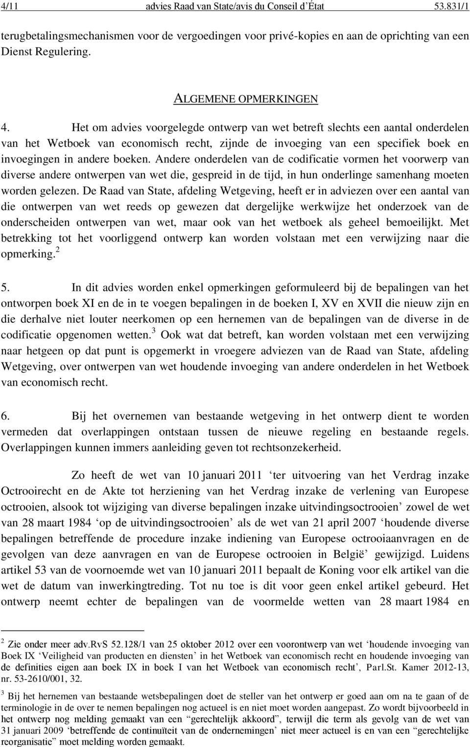 Andere onderdelen van de codificatie vormen het voorwerp van diverse andere ontwerpen van wet die, gespreid in de tijd, in hun onderlinge samenhang moeten worden gelezen.