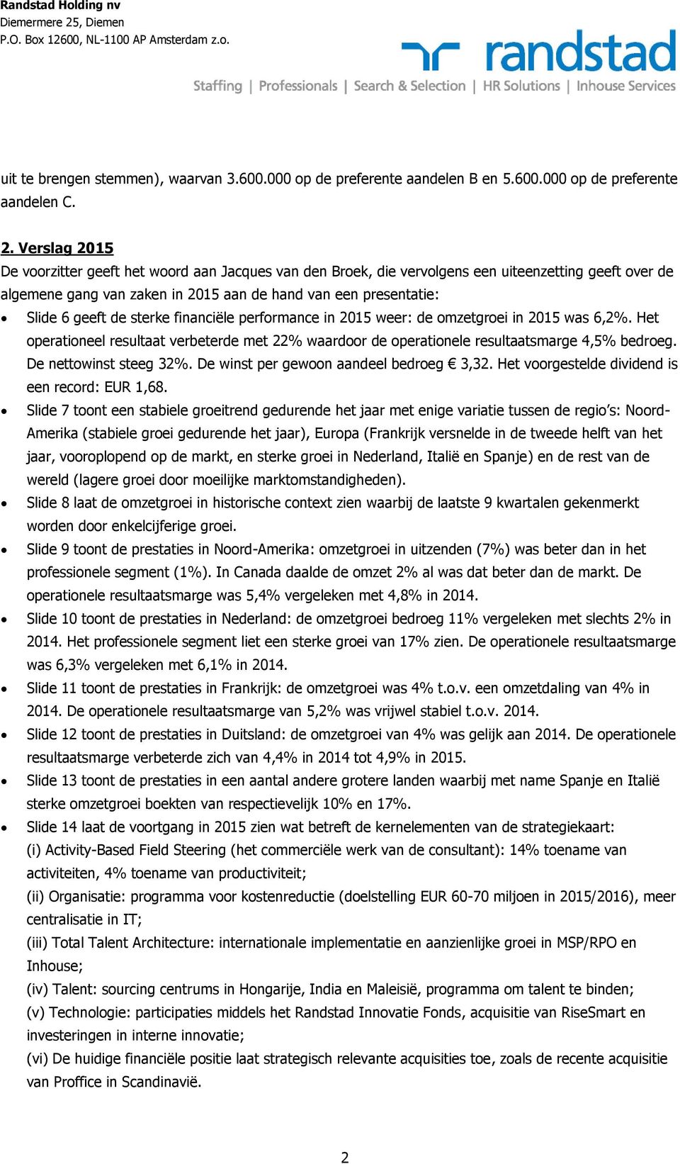 sterke financiële performance in 2015 weer: de omzetgroei in 2015 was 6,2%. Het operationeel resultaat verbeterde met 22% waardoor de operationele resultaatsmarge 4,5% bedroeg.