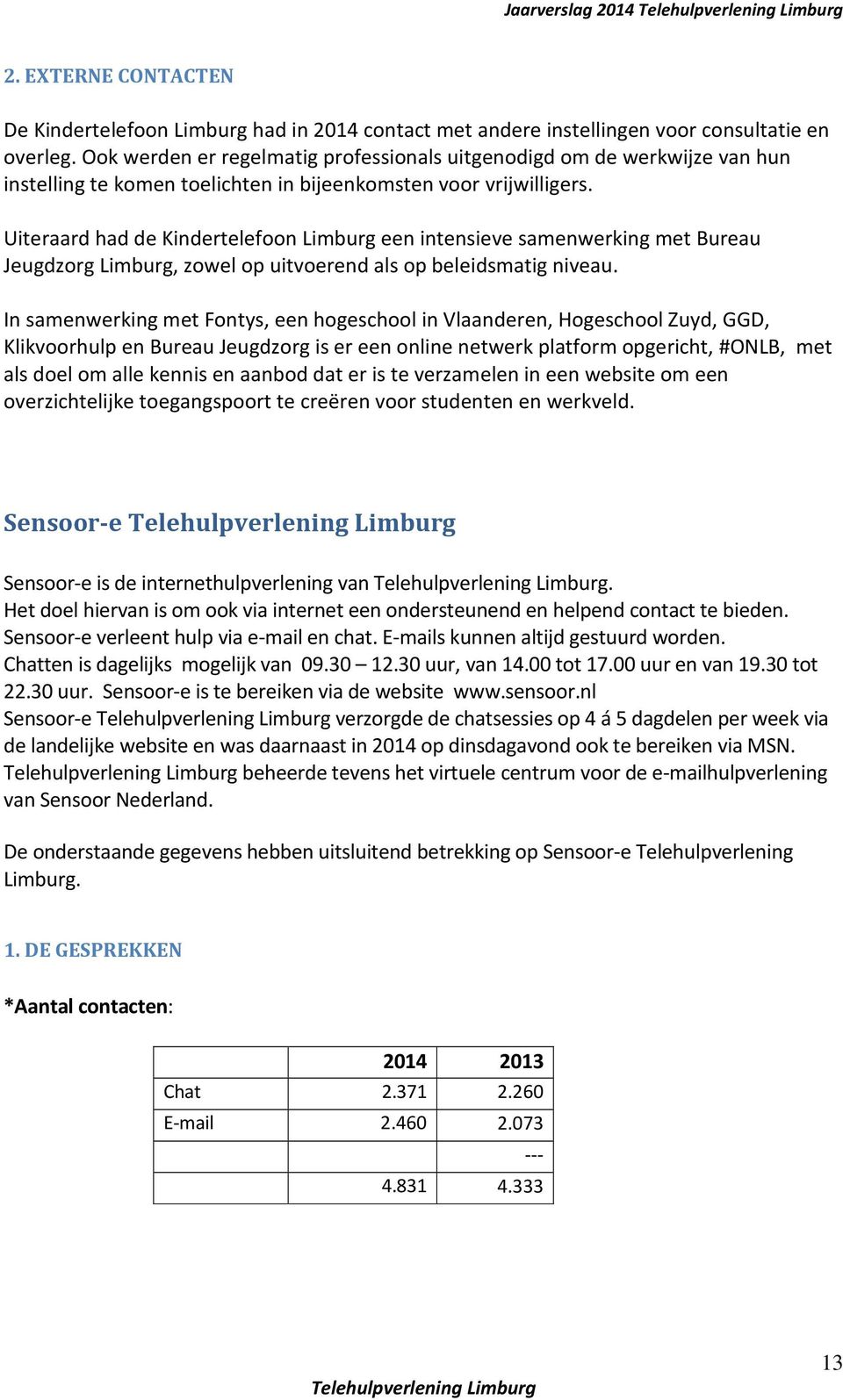 Uiteraard had de Kindertelefoon Limburg een intensieve samenwerking met Bureau Jeugdzorg Limburg, zowel op uitvoerend als op beleidsmatig niveau.