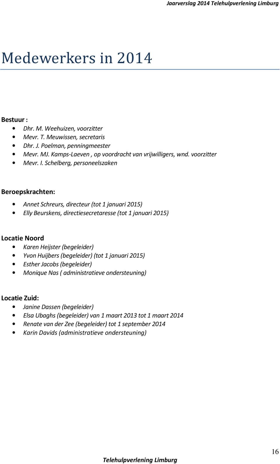 Schelberg, personeelszaken Beroepskrachten: Annet Schreurs, directeur (tot 1 januari 2015) Elly Beurskens, directiesecretaresse (tot 1 januari 2015) Locatie Noord Karen Heijster