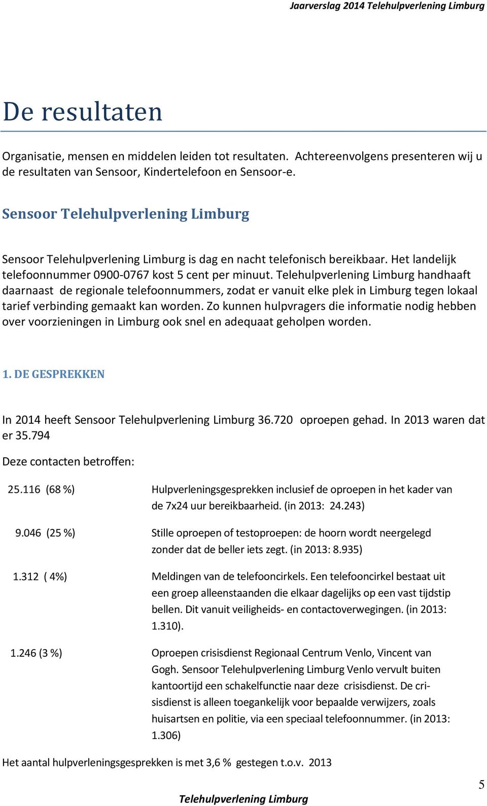 handhaaft daarnaast de regionale telefoonnummers, zodat er vanuit elke plek in Limburg tegen lokaal tarief verbinding gemaakt kan worden.