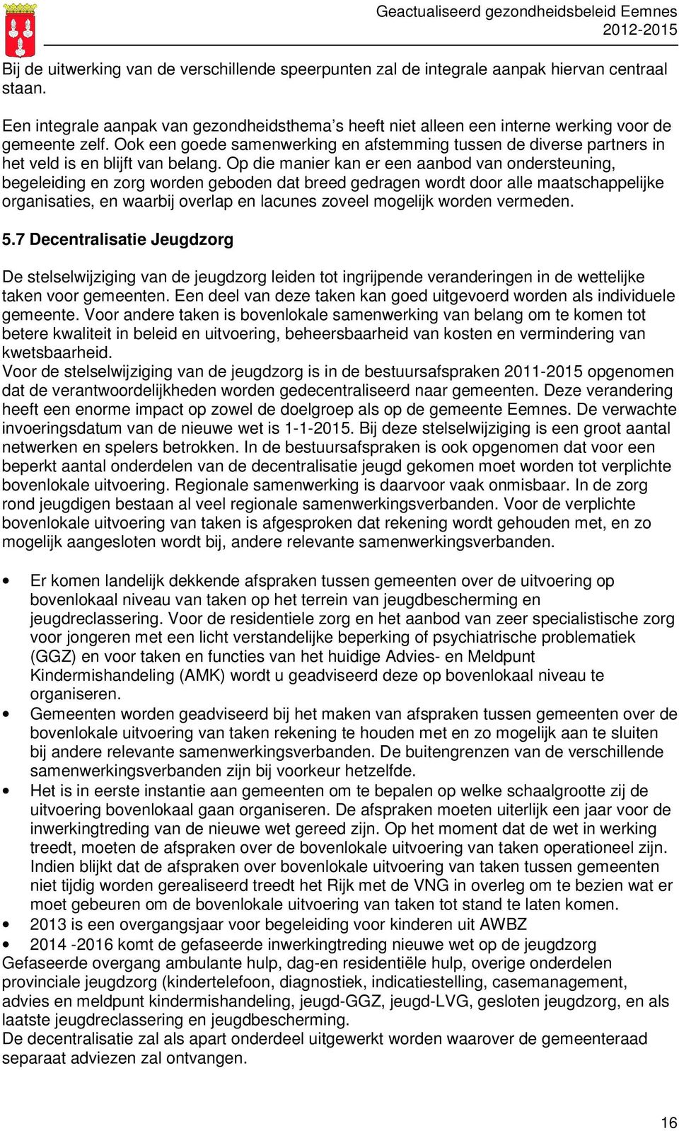 Ook een goede samenwerking en afstemming tussen de diverse partners in het veld is en blijft van belang.