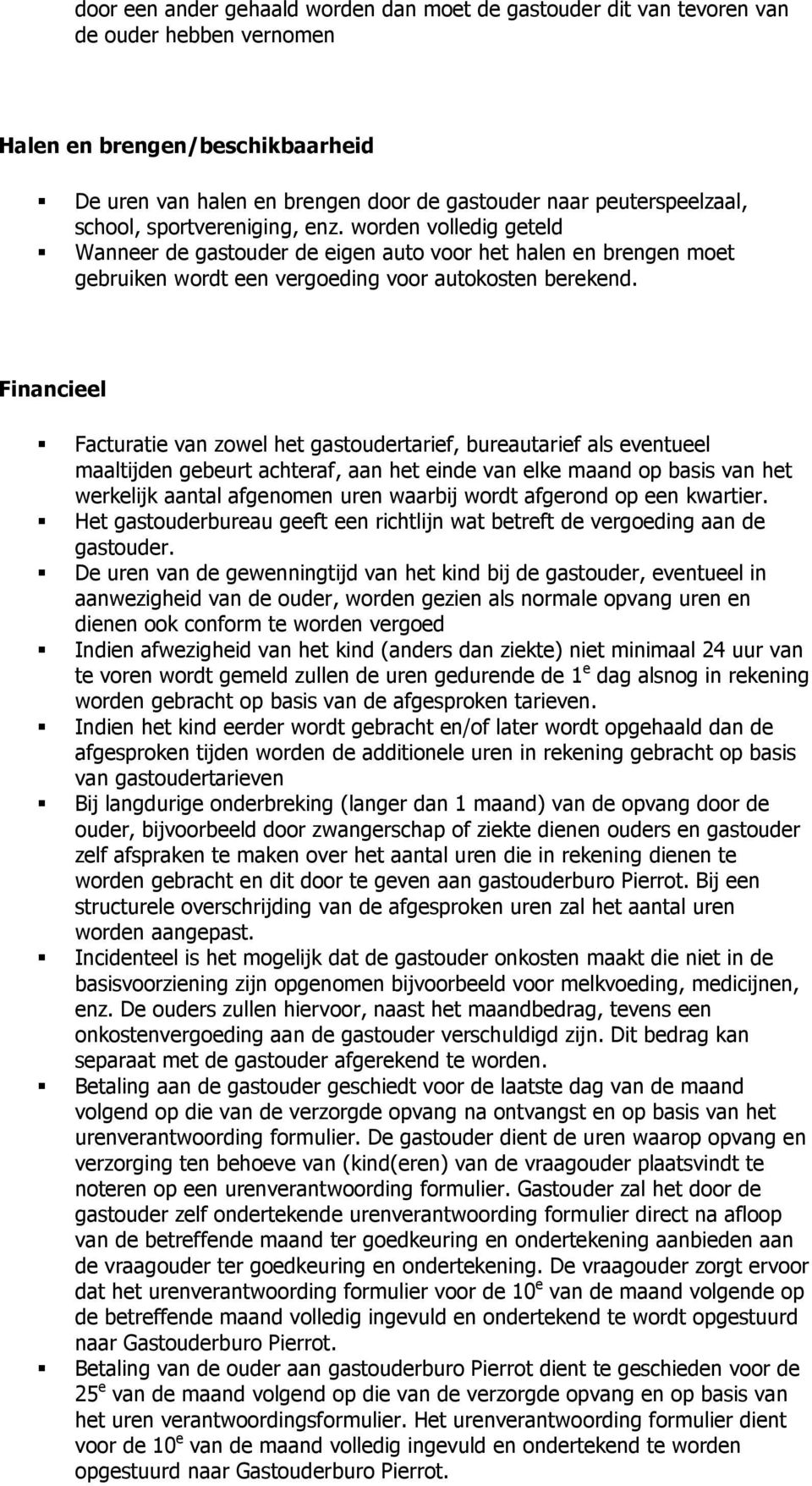 Financieel Facturatie van zowel het gastoudertarief, bureautarief als eventueel maaltijden gebeurt achteraf, aan het einde van elke maand op basis van het werkelijk aantal afgenomen uren waarbij