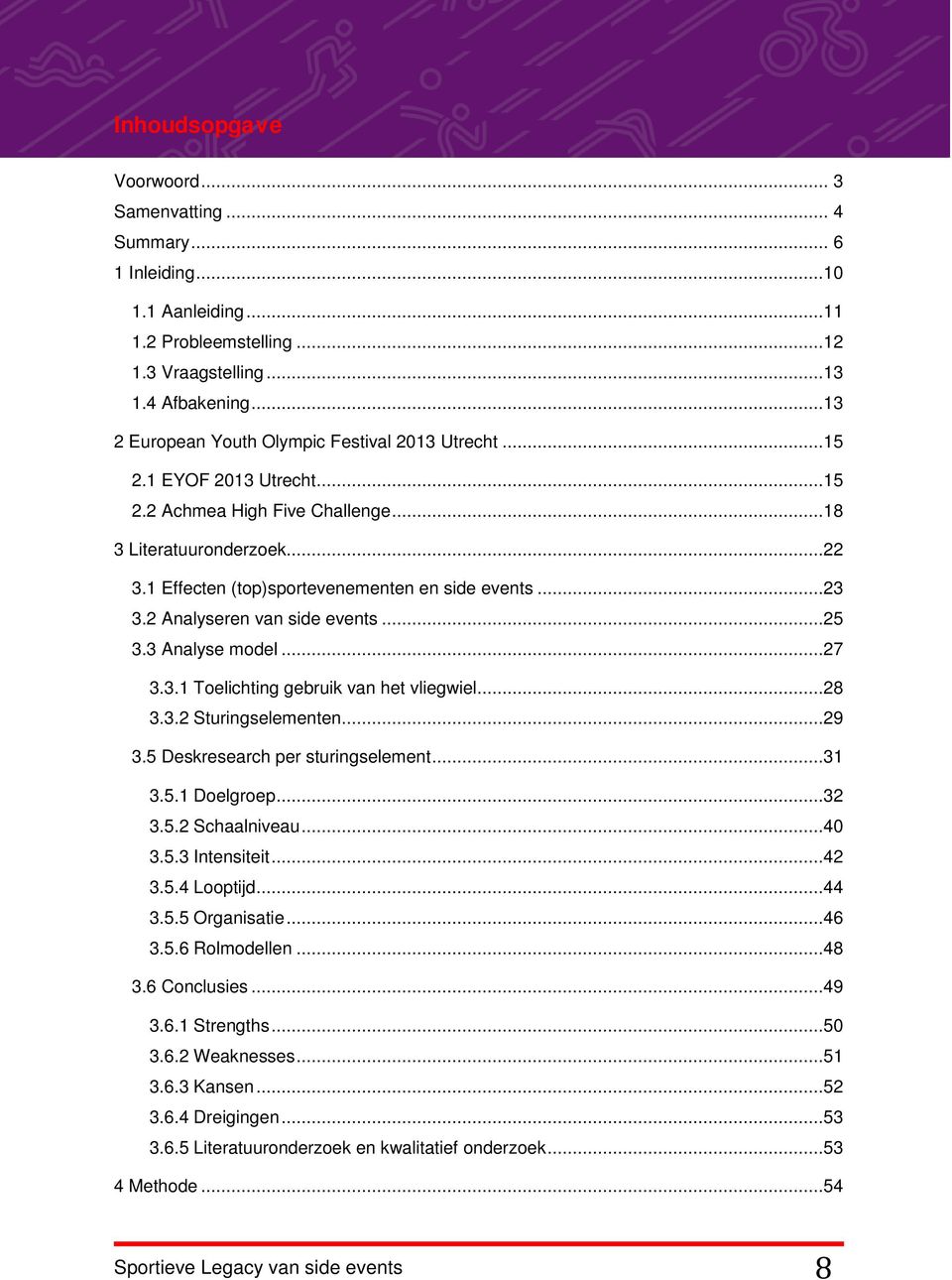 ..23 3.2 Analyseren van side events...25 3.3 Analyse model...27 3.3.1 Toelichting gebruik van het vliegwiel...28 3.3.2 Sturingselementen...29 3.5 Deskresearch per sturingselement...31 3.5.1 Doelgroep.