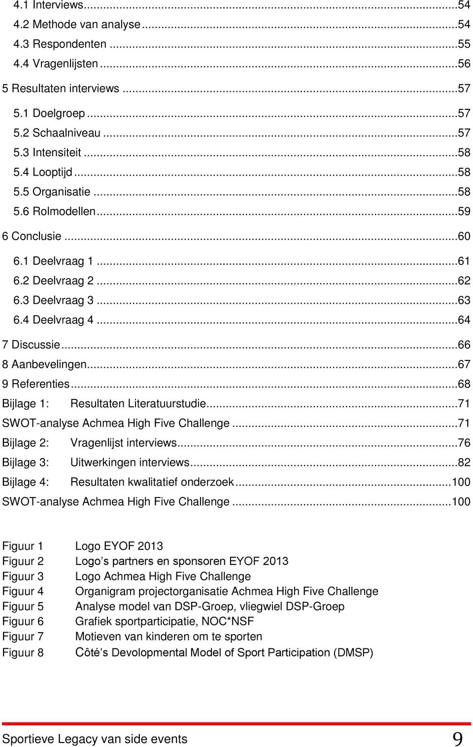 ..68 Bijlage 1: Resultaten Literatuurstudie...71 SWOT-analyse Achmea High Five Challenge...71 Bijlage 2: Vragenlijst interviews...76 Bijlage 3: Uitwerkingen interviews.