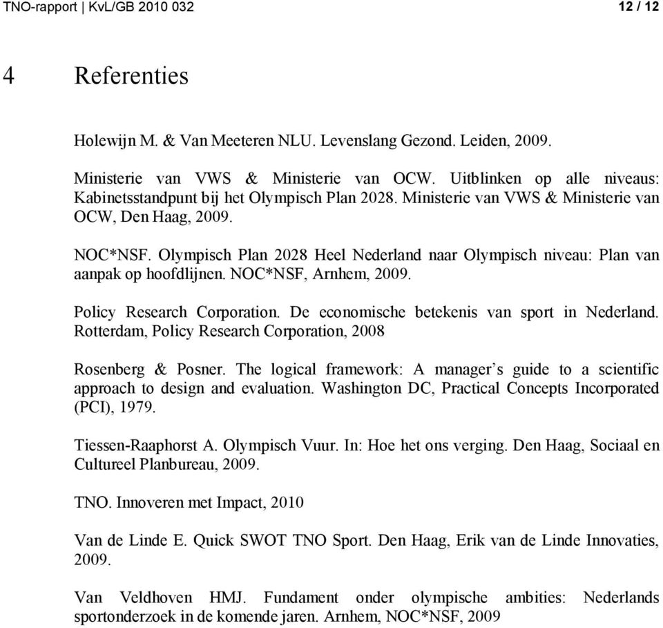 Olympisch Plan 2028 Heel Nederland naar Olympisch niveau: Plan van aanpak op hoofdlijnen. NOC*NSF, Arnhem, 2009. Policy Research Corporation. De economische betekenis van sport in Nederland.