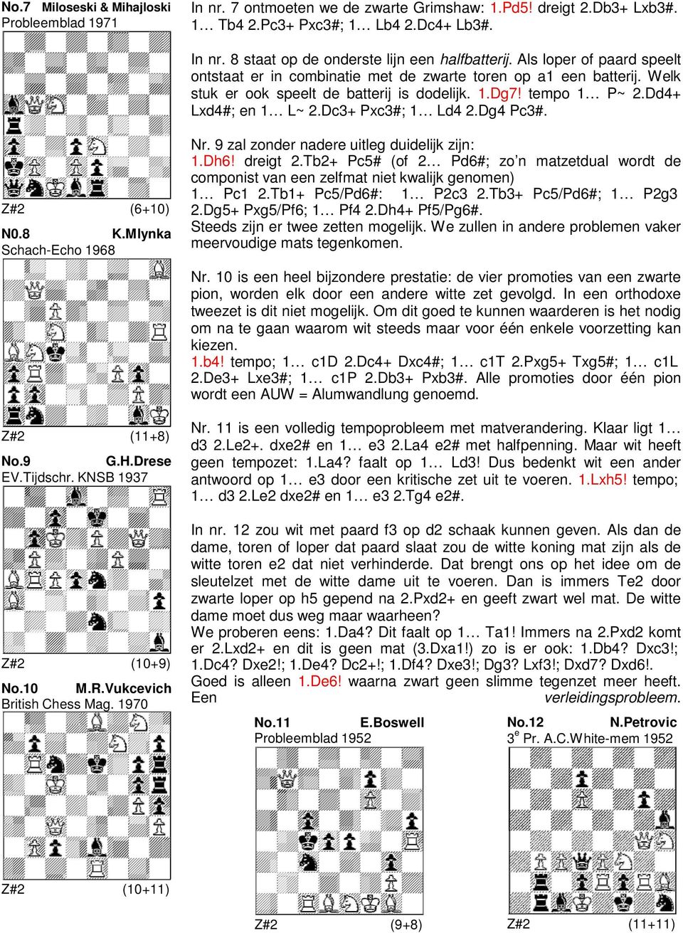 Dc3+ Pxc3#; 1 Ld4 2.Dg4 Pc3#. Z#2 (6+10) N0.8 K.Mlynka Schach-Echo 1968 Z#2 (11+8) No.9 G.H.Drese EV.Tijdschr. KNSB 1937 Z#2 (10+9) No.10 M.R.Vukcevich British Chess Mag. 1970 Nr.