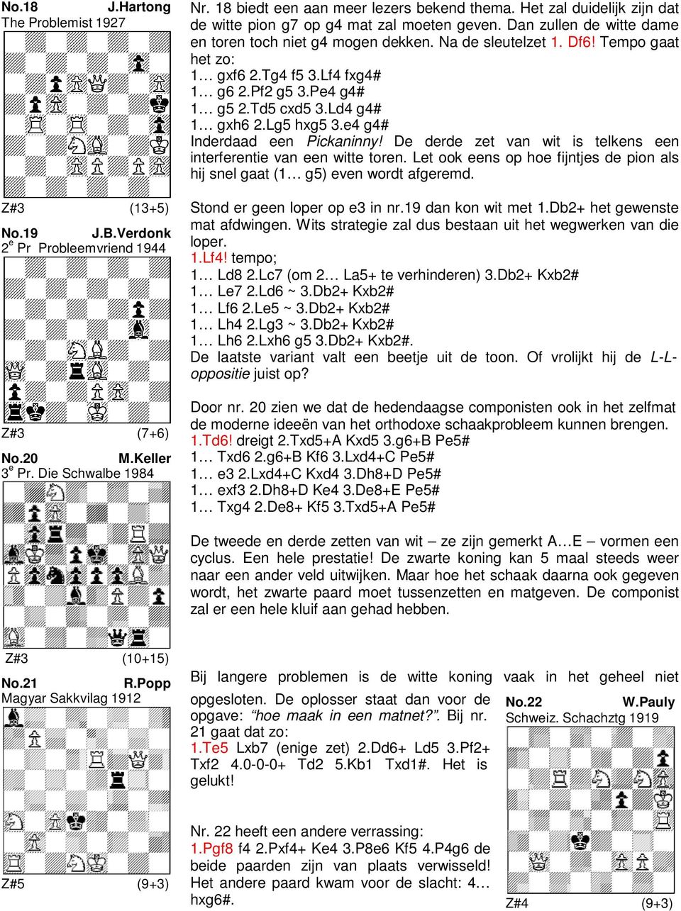 Lf4 fxg4# 1 g6 2.Pf2 g5 3.Pe4 g4# 1 g5 2.Td5 cxd5 3.Ld4 g4# 1 gxh6 2.Lg5 hxg5 3.e4 g4# Inderdaad een Pickaninny! De derde zet van wit is telkens een interferentie van een witte toren.