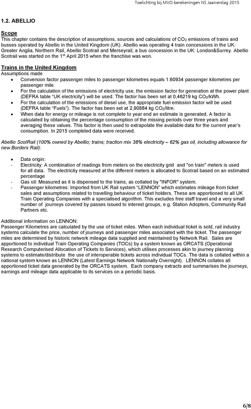 Abellio Scotrail was started on the 1 st April 2015 when the franchise was won. Trains in the United Kingdom Assumptions made Conversion factor passenger miles to passenger kilometres equals 1.