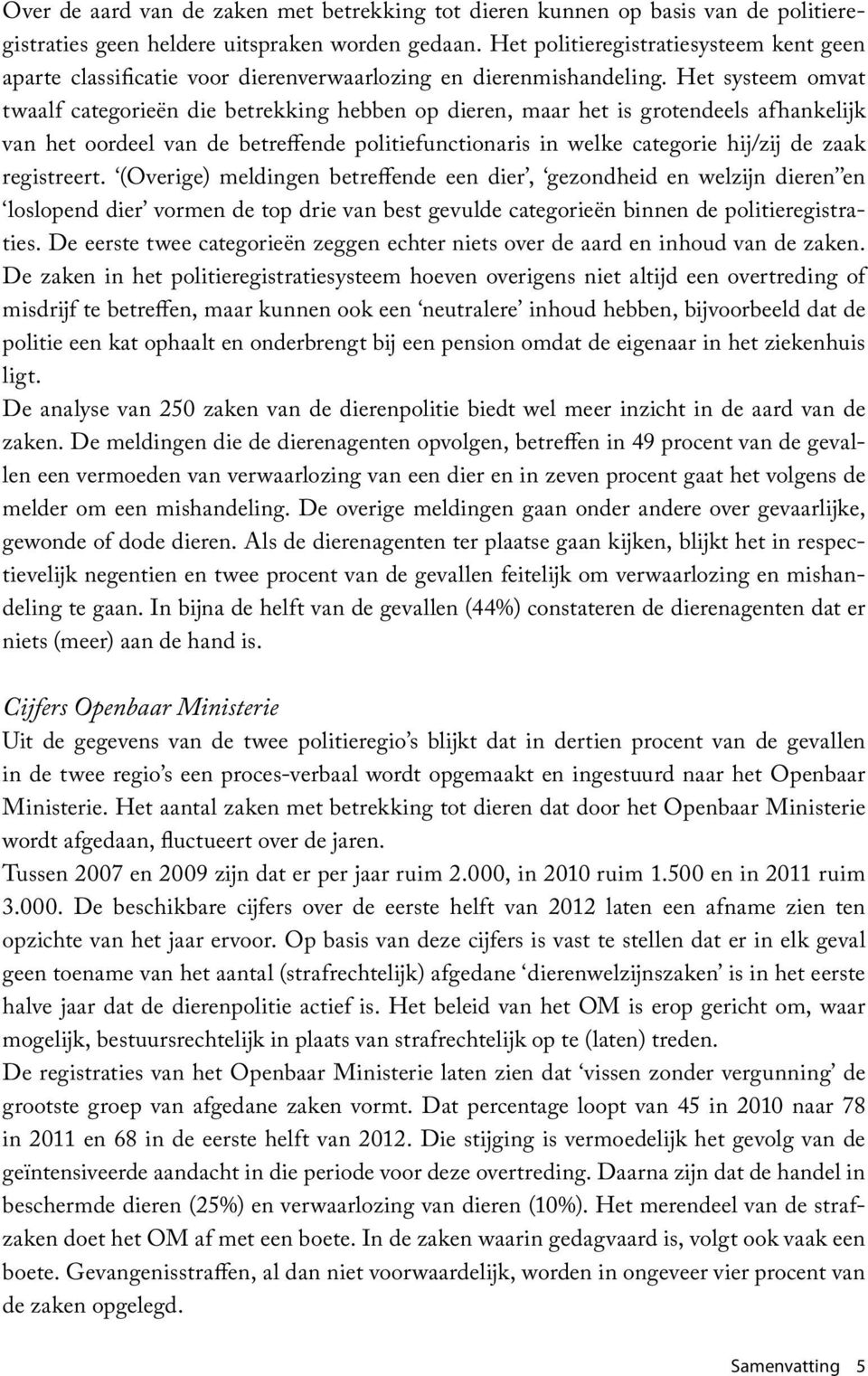 Het systeem omvat twaalf categorieën die betrekking hebben op dieren, maar het is grotendeels afhankelijk van het oordeel van de betreffende politiefunctionaris in welke categorie hij/zij de zaak