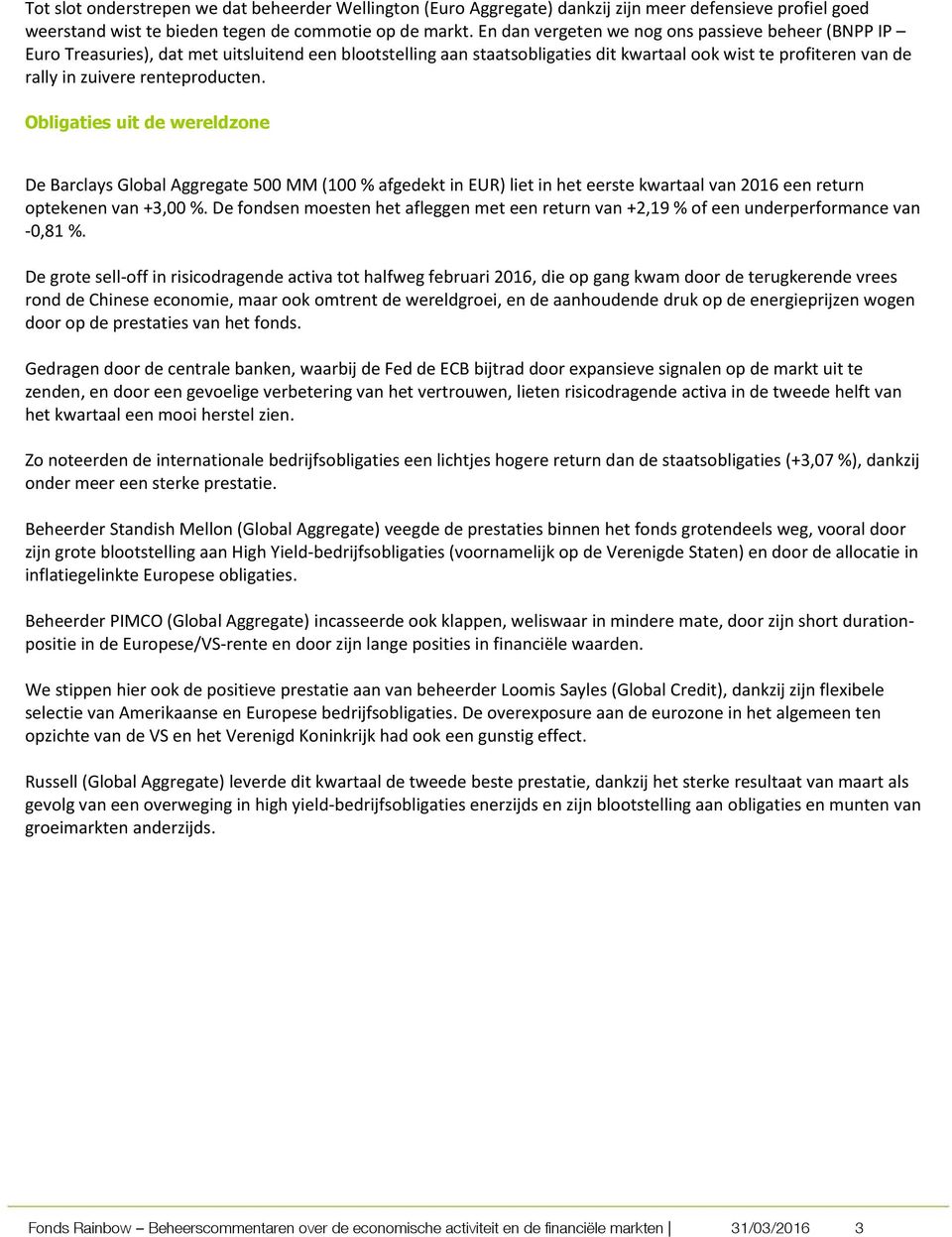 renteproducten. Obligaties uit de wereldzone De Barclays Global Aggregate 500 MM (100 % afgedekt in EUR) liet in het eerste kwartaal van 2016 een return optekenen van +3,00 %.