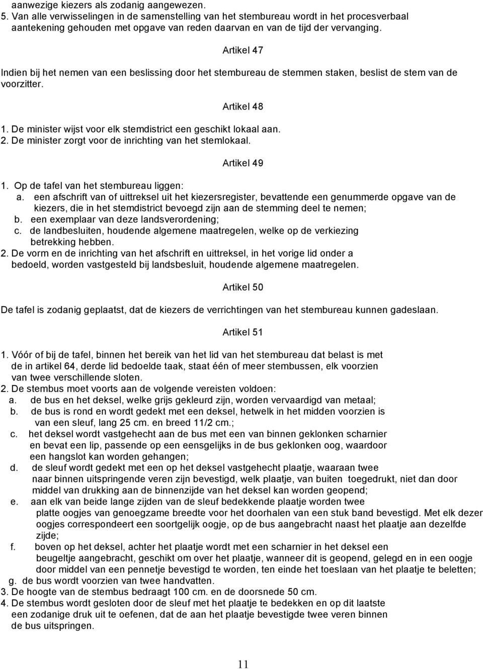 Artikel 47 Indien bij het nemen van een beslissing door het stembureau de stemmen staken, beslist de stem van de voorzitter. Artikel 48 1.